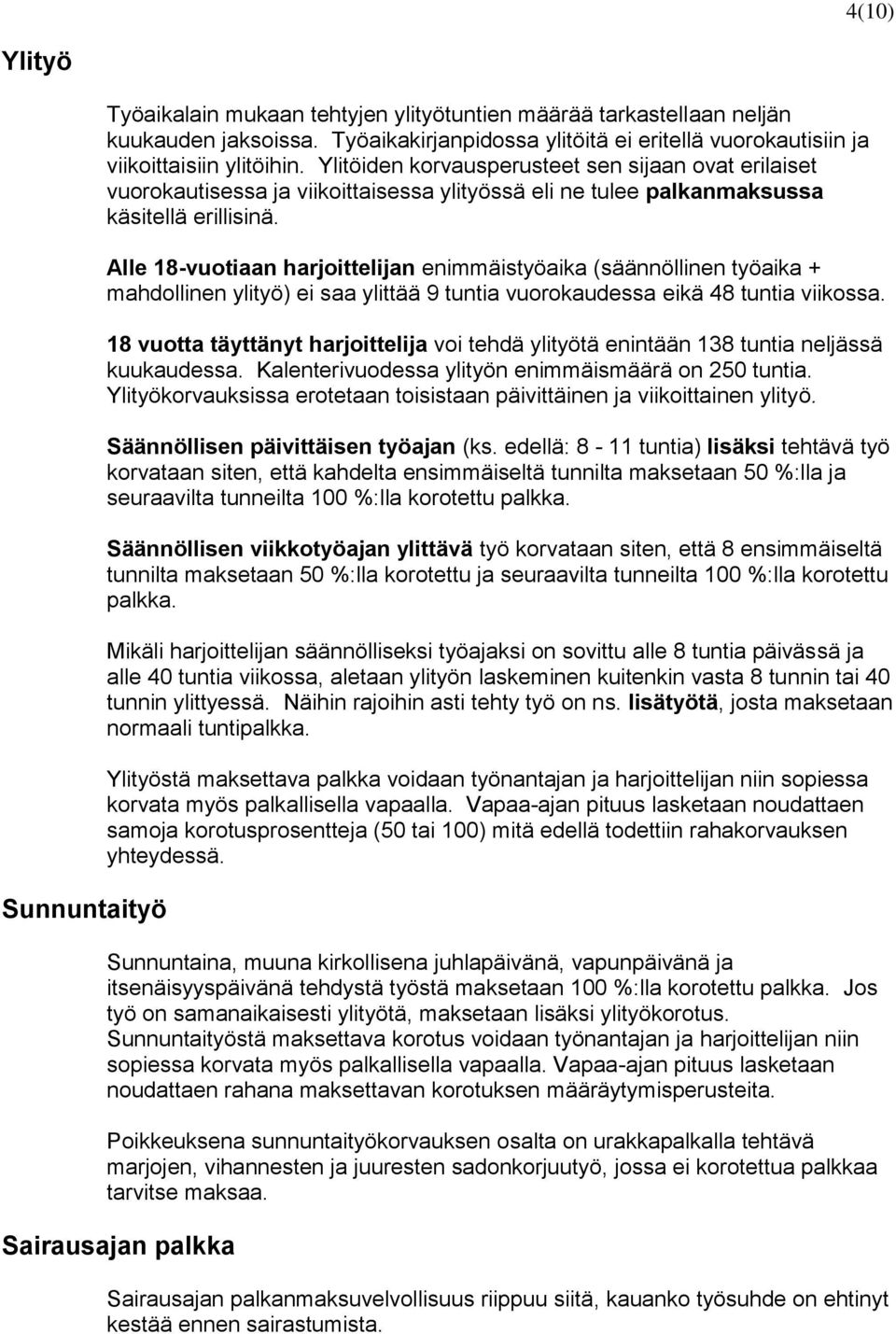 Ylitöiden korvausperusteet sen sijaan ovat erilaiset vuorokautisessa ja viikoittaisessa ylityössä eli ne tulee palkanmaksussa käsitellä erillisinä.