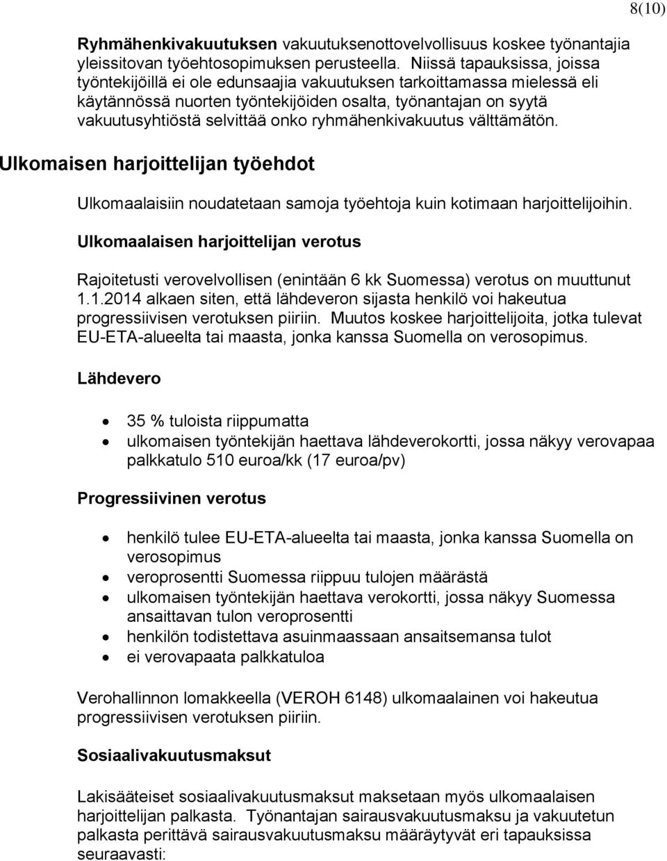 ryhmähenkivakuutus välttämätön. Ulkomaisen harjoittelijan työehdot Ulkomaalaisiin noudatetaan samoja työehtoja kuin kotimaan harjoittelijoihin.