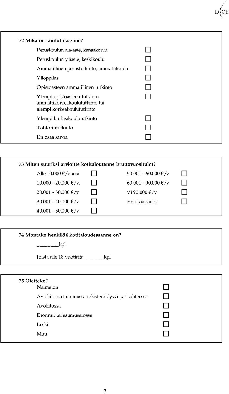 tutkinto, ammattikorkeakoulututkinto tai alempi korkeakoulututkinto Ylempi korkeakoulututkinto Tohtorintutkinto 73 Miten suuriksi arvioitte kotitaloutenne bruttovuositulot?