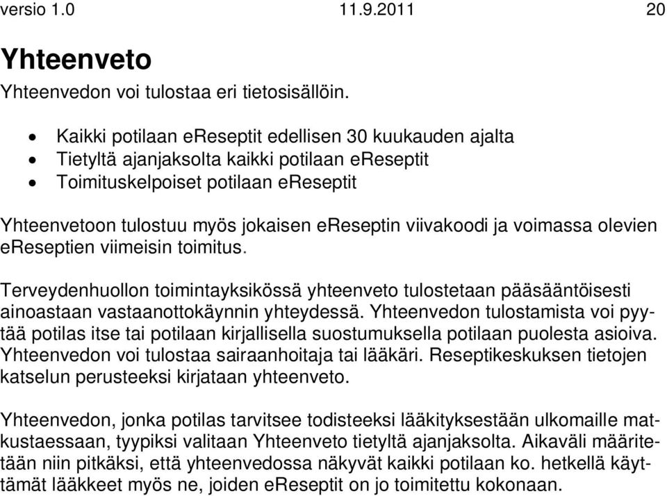 ja voimassa olevien ereseptien viimeisin toimitus. Terveydenhuollon toimintayksikössä yhteenveto tulostetaan pääsääntöisesti ainoastaan vastaanottokäynnin yhteydessä.