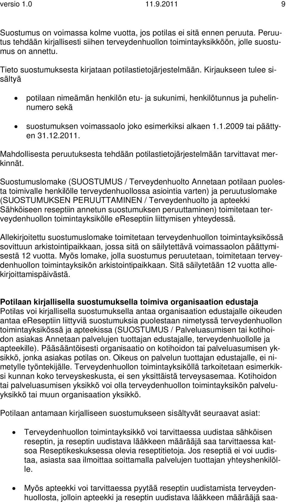 Kirjaukseen tulee sisältyä potilaan nimeämän henkilön etu- ja sukunimi, henkilötunnus ja puhelinnumero sekä suostumuksen voimassaolo joko esimerkiksi alkaen 1.1.2009 tai päättyen 31.12.2011.