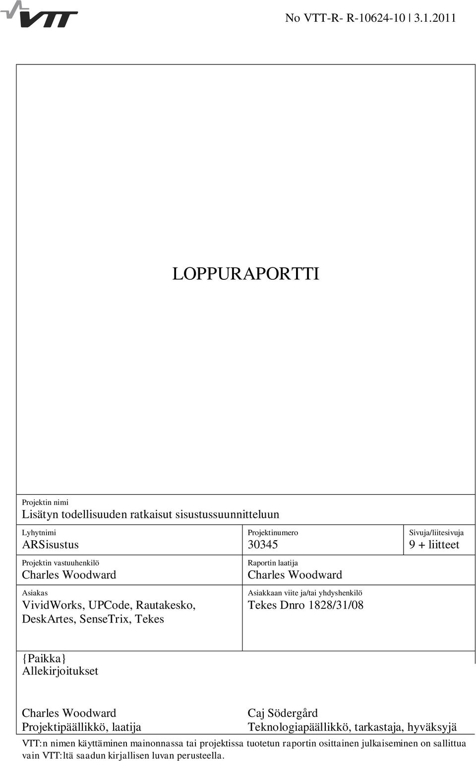 3.1.2011 LOPPURAPORTTI Projektin nimi Lisätyn todellisuuden ratkaisut sisustussuunnitteluun Lyhytnimi Projektinumero Sivuja/liitesivuja ARSisustus 30345 9 + liitteet