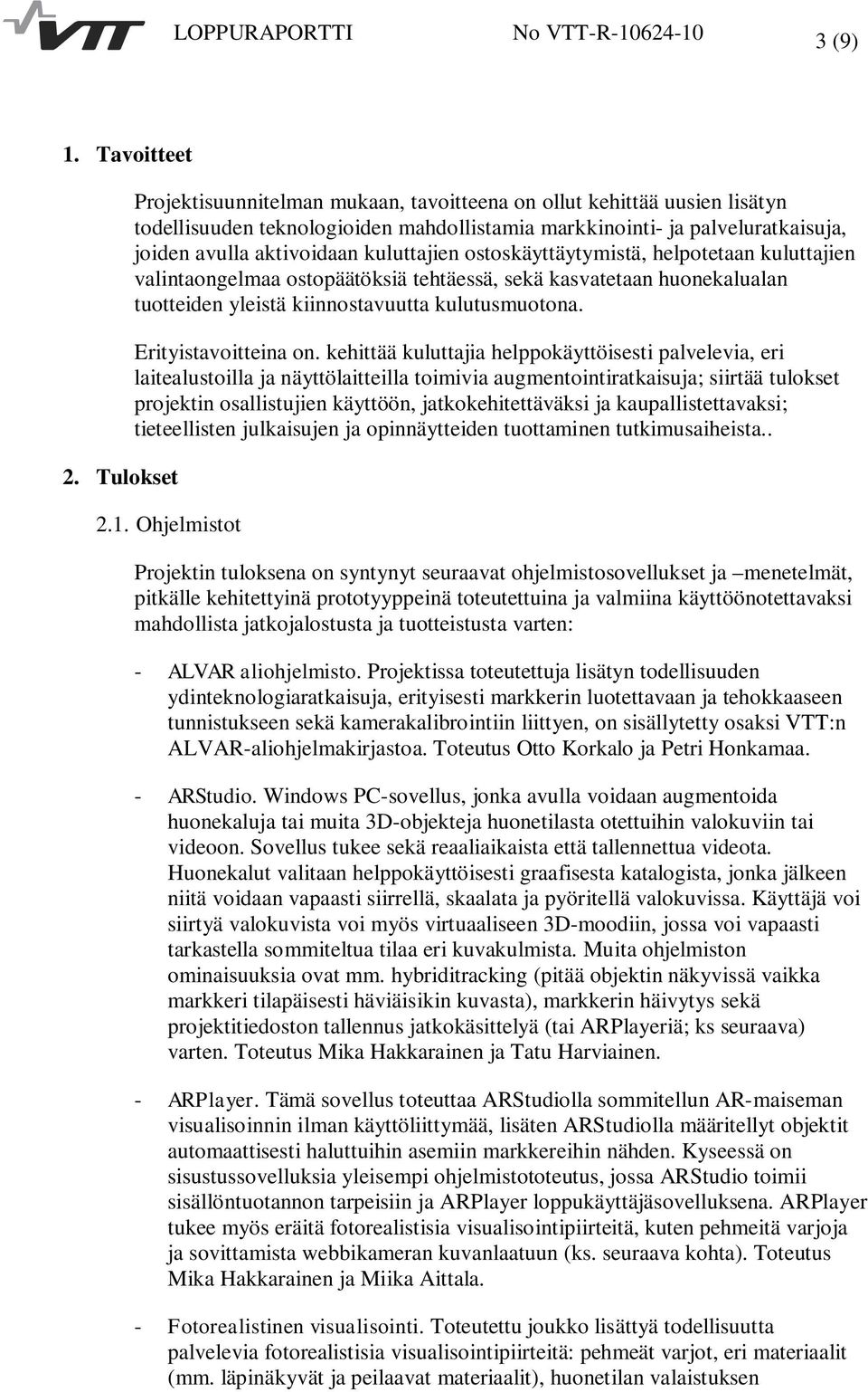 kuluttajien ostoskäyttäytymistä, helpotetaan kuluttajien valintaongelmaa ostopäätöksiä tehtäessä, sekä kasvatetaan huonekalualan tuotteiden yleistä kiinnostavuutta kulutusmuotona.