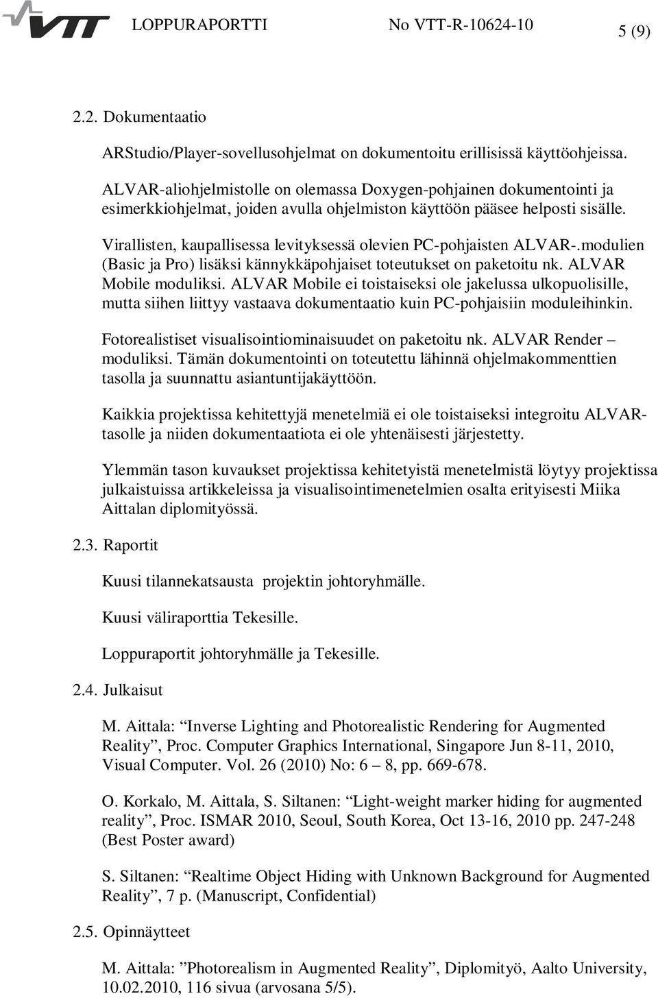 Virallisten, kaupallisessa levityksessä olevien PC-pohjaisten ALVAR-.modulien (Basic ja Pro) lisäksi kännykkäpohjaiset toteutukset on paketoitu nk. ALVAR Mobile moduliksi.