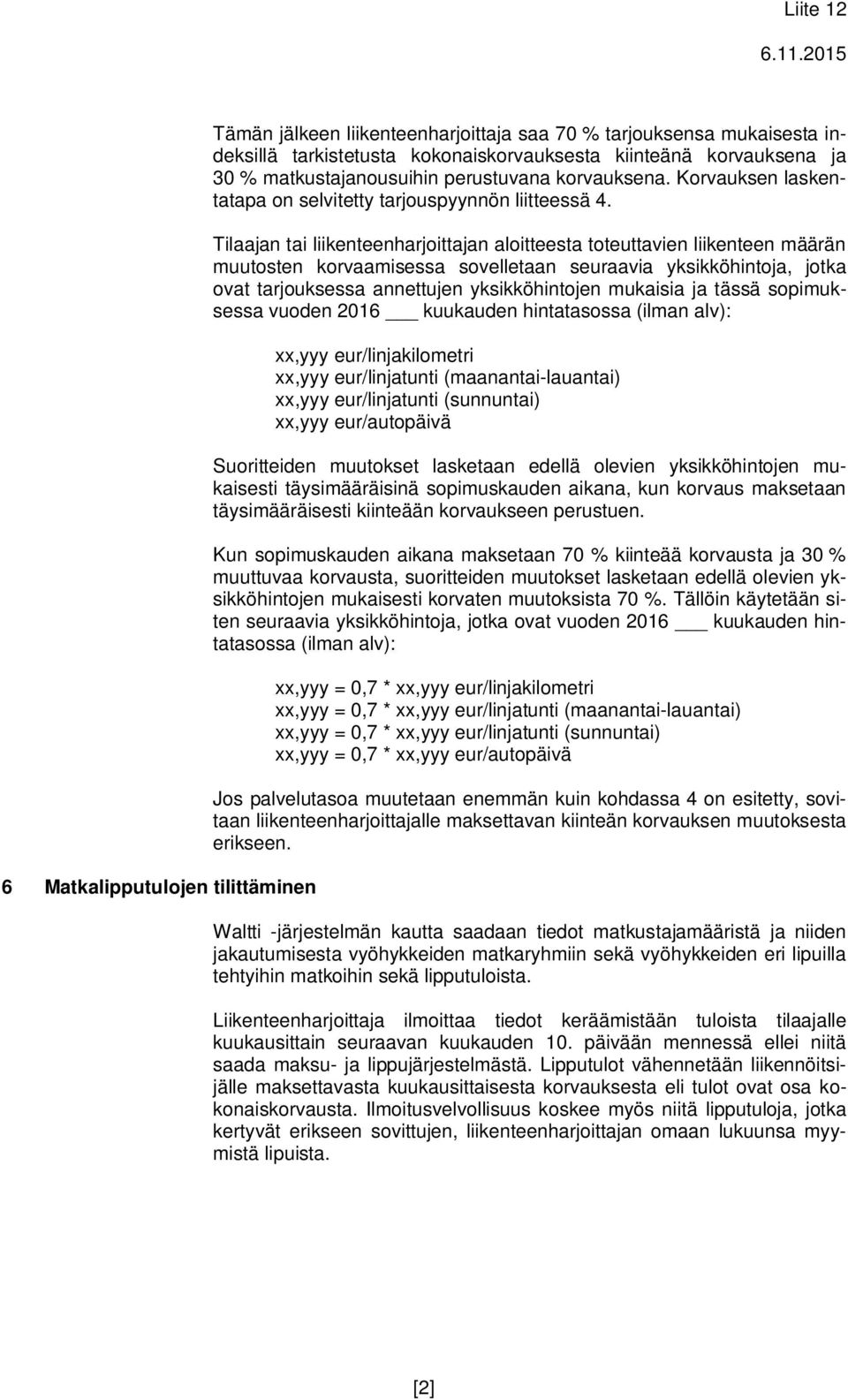 Tilaajan tai liikenteenharjoittajan aloitteesta toteuttavien liikenteen määrän muutosten korvaamisessa sovelletaan seuraavia yksikköhintoja, jotka ovat tarjouksessa annettujen yksikköhintojen