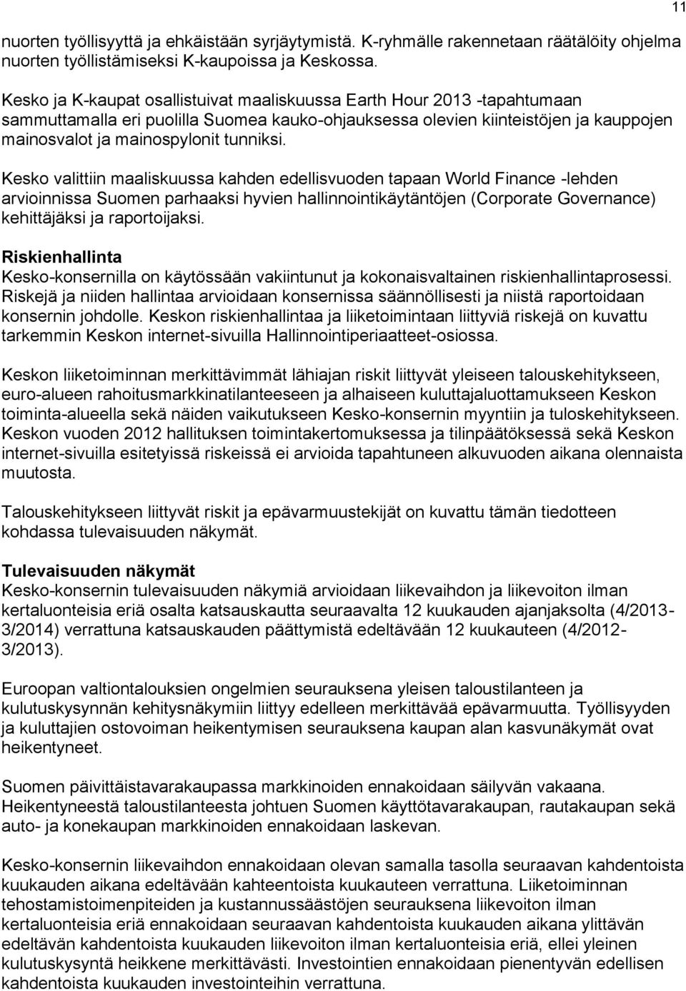 Kesko valittiin maaliskuussa kahden edellisvuoden tapaan World Finance -lehden arvioinnissa Suomen parhaaksi hyvien hallinnointikäytäntöjen (Corporate Governance) kehittäjäksi ja raportoijaksi.