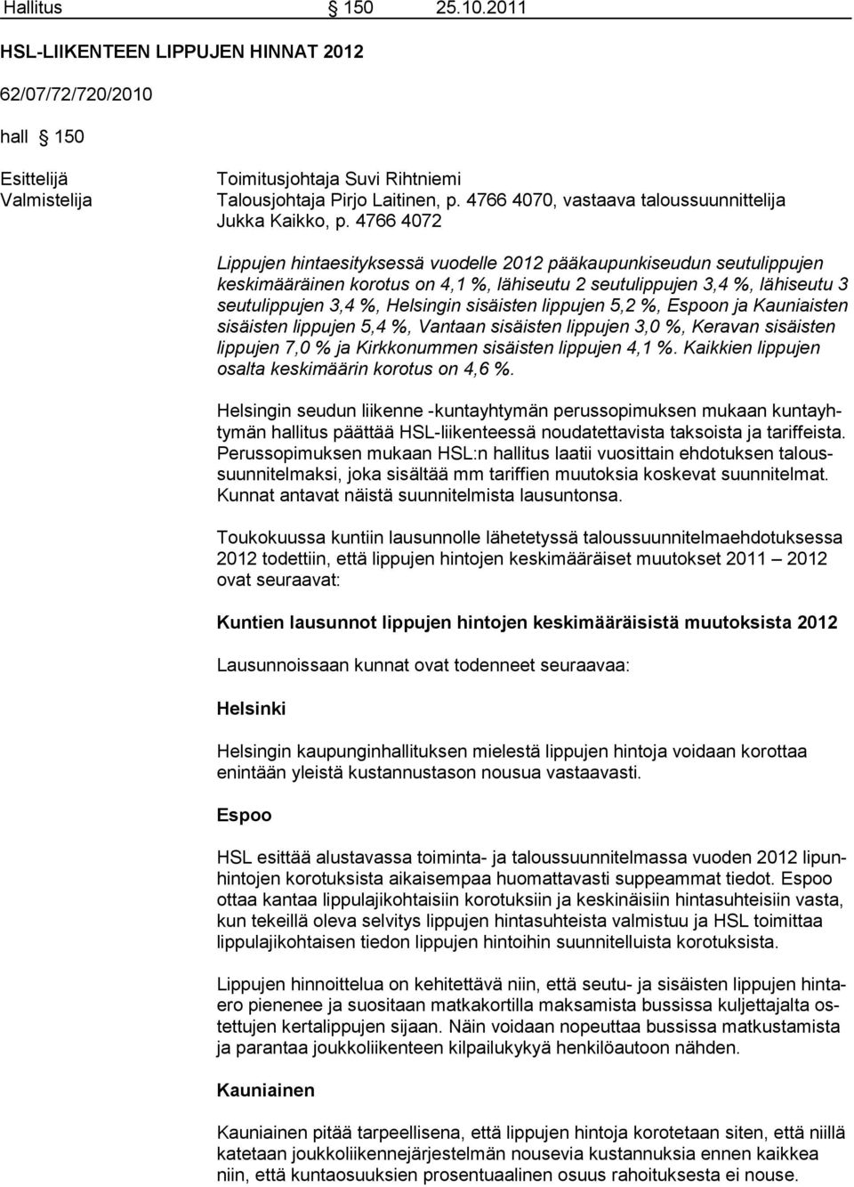 4766 4072 Lippujen hintaesityksessä vuodelle 2012 pääkaupunkiseudun seutulippujen keskimääräinen korotus on 4,1 %, lähiseutu 2 seutulippujen 3,4 %, lähiseutu 3 seutulippujen 3,4 %, Helsingin