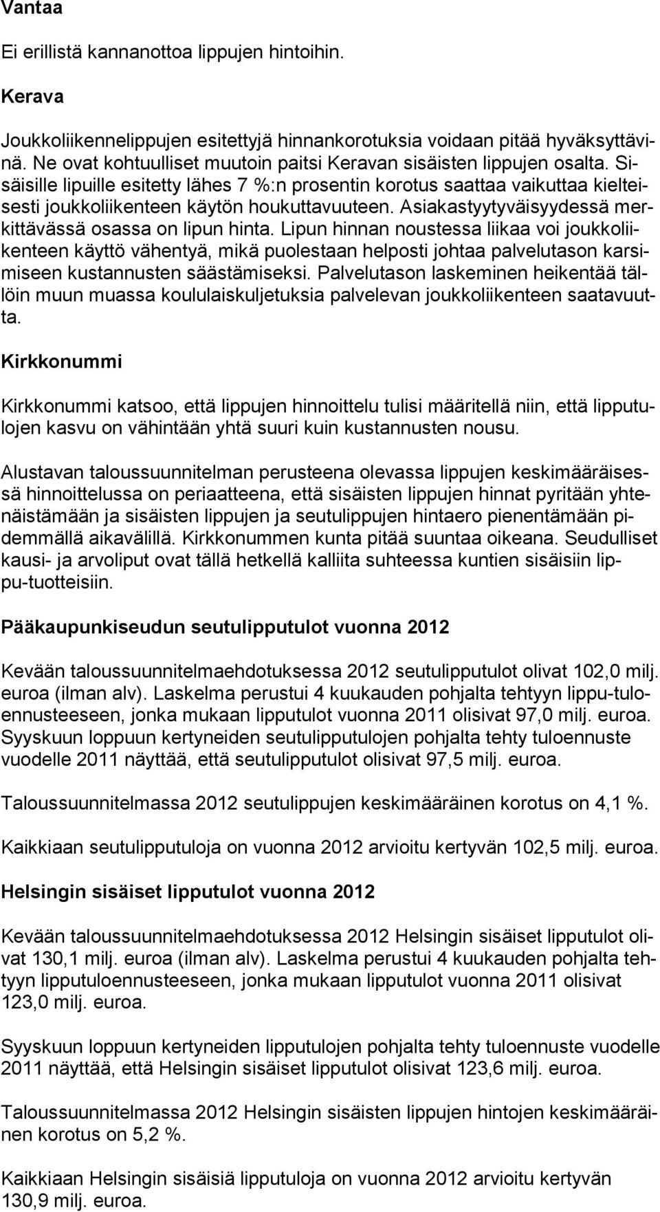 Sisäisille li puille esi tetty lähes 7 %:n prosentin korotus saattaa vaikuttaa kielteisesti joukko liiken teen käytön houkuttavuuteen. Asiakastyytyväisyydessä merkittä vässä osassa on lipun hinta.