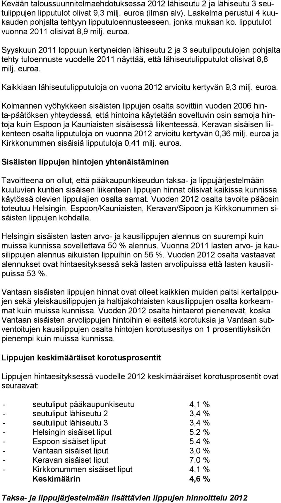 lippu tulot vuonna 2011 olisivat 8,9 Syyskuun 2011 loppuun kertyneiden lähiseutu 2 ja 3 seutulipputulojen pohjalta tehty tuloennuste vuodelle 2011 näyttää, että lähiseutulipputulot olisivat 8,8