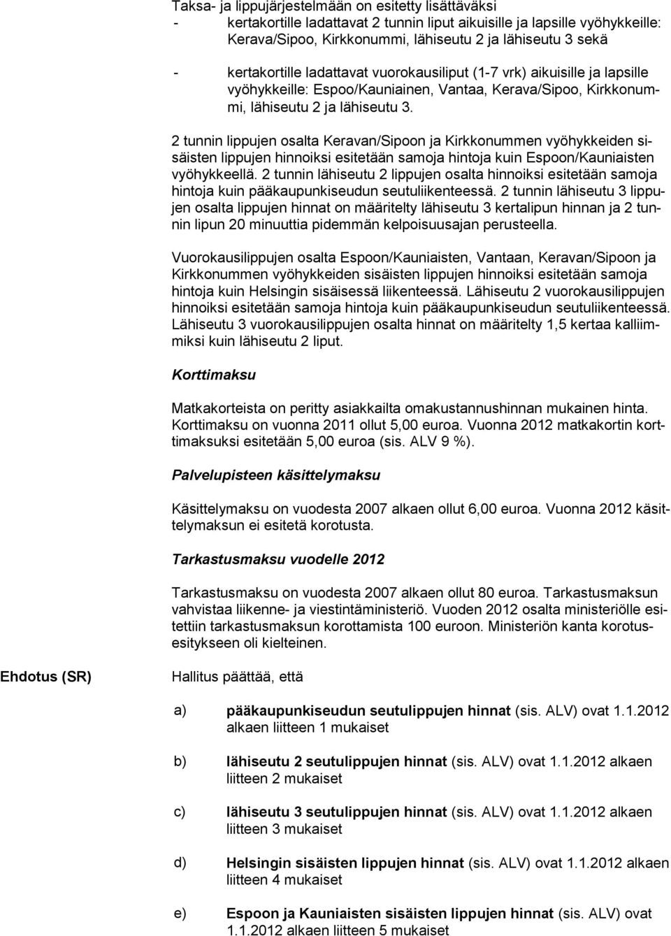 2 tunnin lippujen osalta Keravan/Sipoon ja Kirkkonummen vyöhykkeiden sisäisten lippujen hinnoiksi esitetään samoja hintoja kuin Espoon/Kauniaisten vyöhykkeellä.