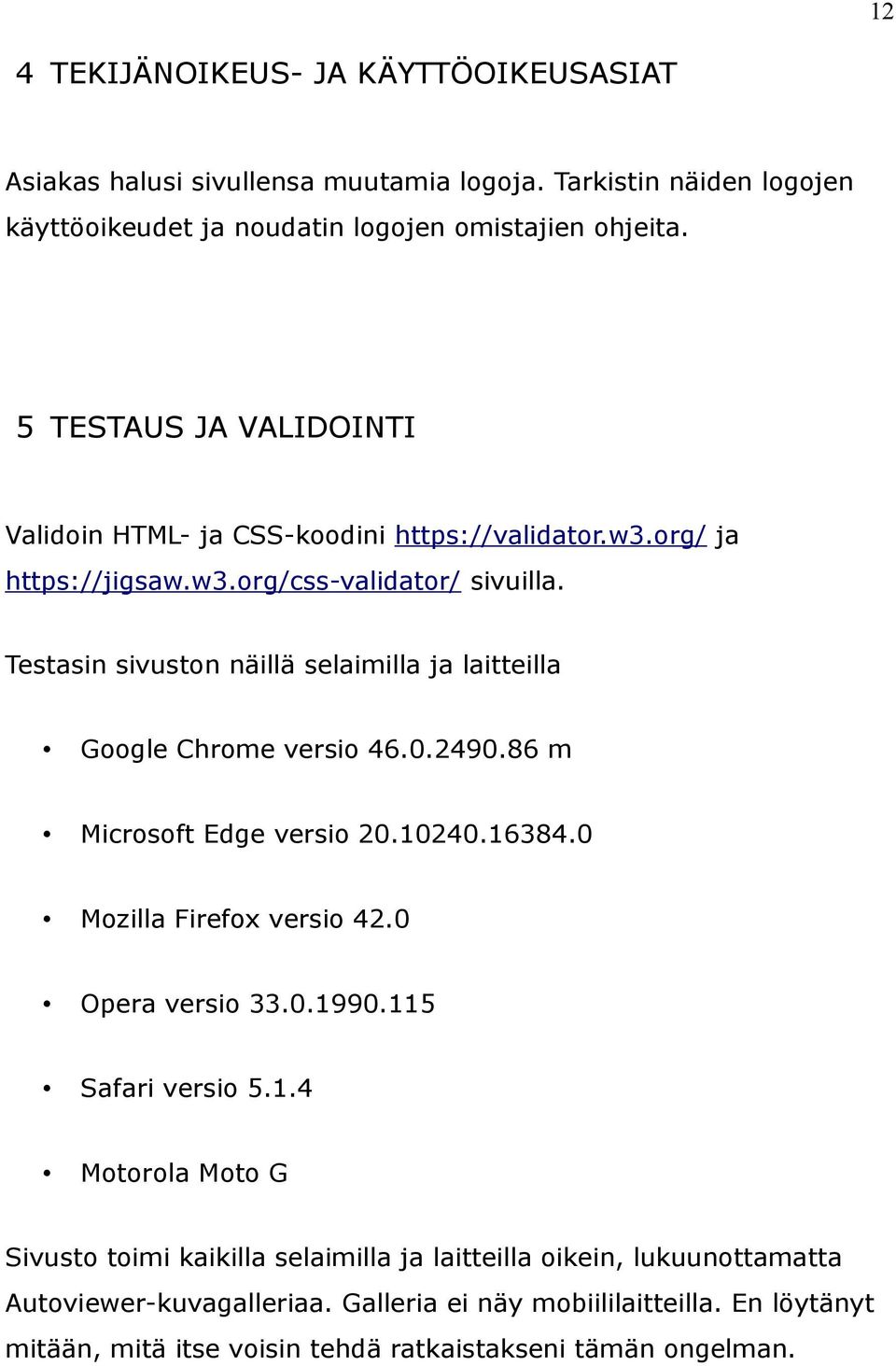 Testasin sivuston näillä selaimilla ja laitteilla Google Chrome versio 46.0.2490.86 m Microsoft Edge versio 20.10240.16384.0 Mozilla Firefox versio 42.0 Opera versio 33.0.1990.