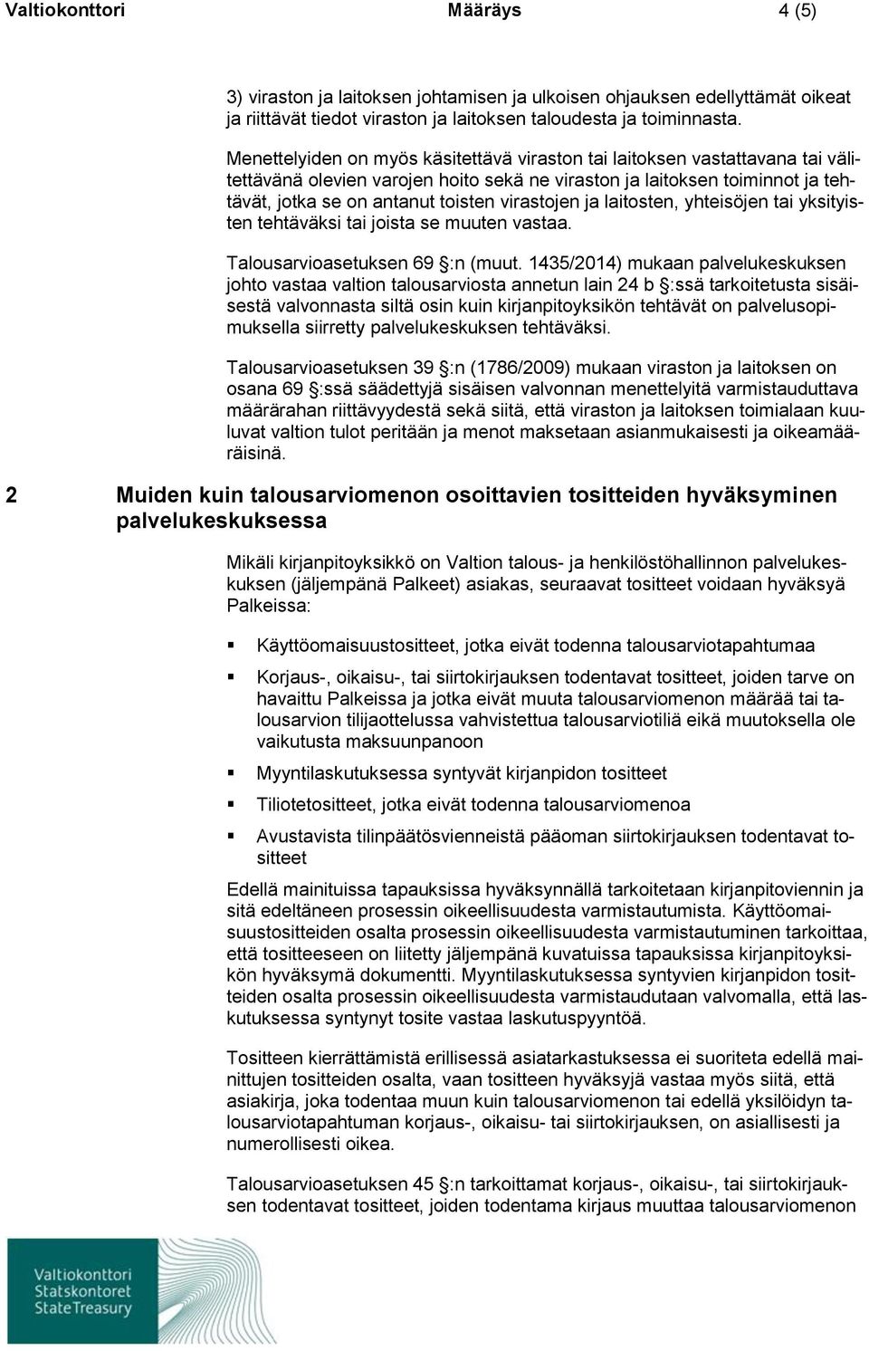 virastojen ja laitosten, yhteisöjen tai yksityisten tehtäväksi tai joista se muuten vastaa. Talousarvioasetuksen 69 :n (muut.