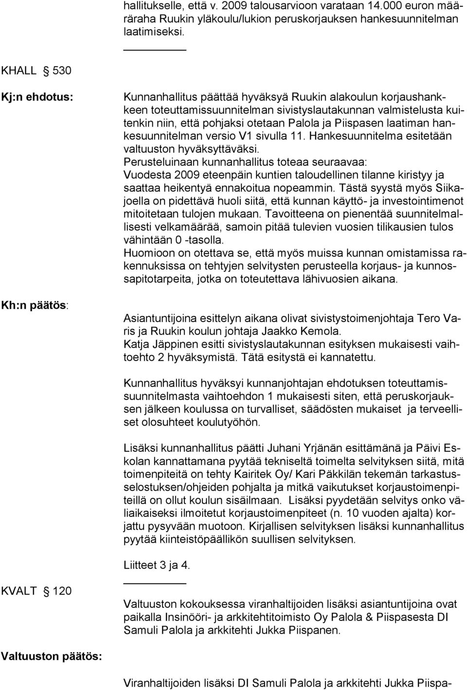 Palola ja Piispasen laatiman hankesuunnitelman versio V1 sivulla 11. Hankesuunnitelma esitetään valtuuston hyväksyttäväksi.