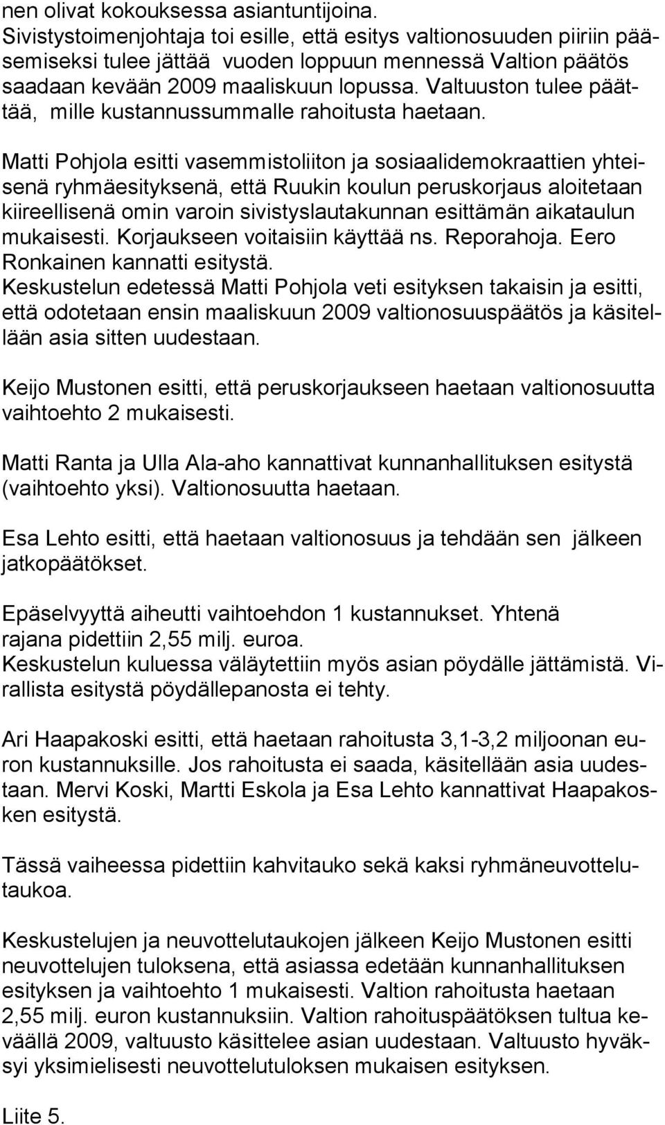 Valtuuston tulee päättää, mille kustan nus sum malle ra hoi tusta haetaan.