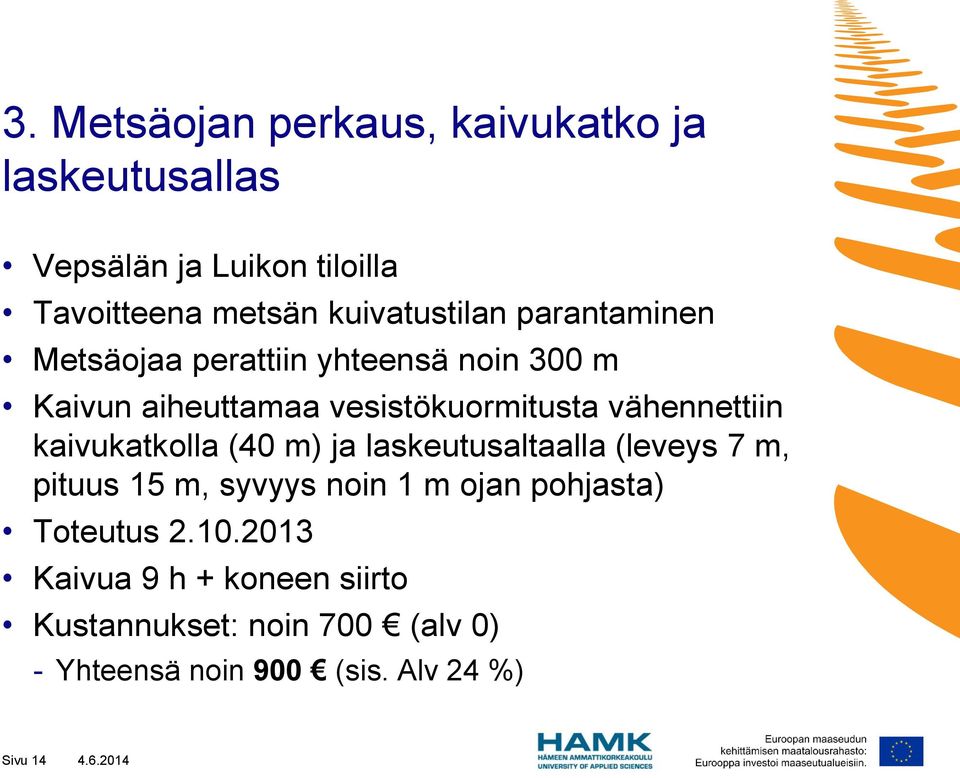 vähennettiin kaivukatkolla (40 m) ja laskeutusaltaalla (leveys 7 m, pituus 15 m, syvyys noin 1 m ojan