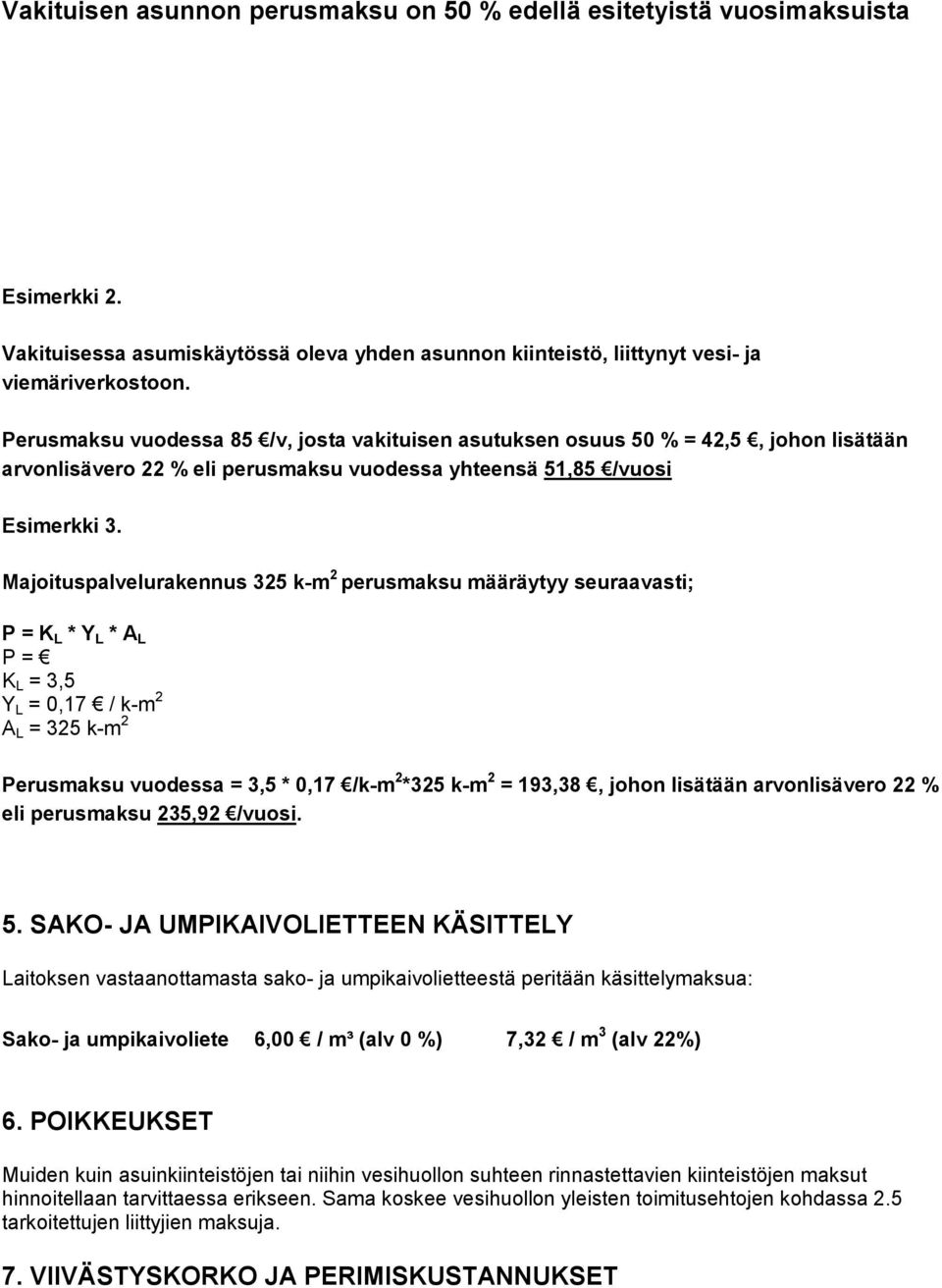 Majoituspalvelurakennus 325 k-m 2 perusmaksu määräytyy seuraavasti; P = K L * Y L * A L P = K L = 3,5 Y L = 0,17 / k-m 2 A L = 325 k-m 2 Perusmaksu vuodessa = 3,5 * 0,17 /k-m 2 *325 k-m 2 = 193,38,