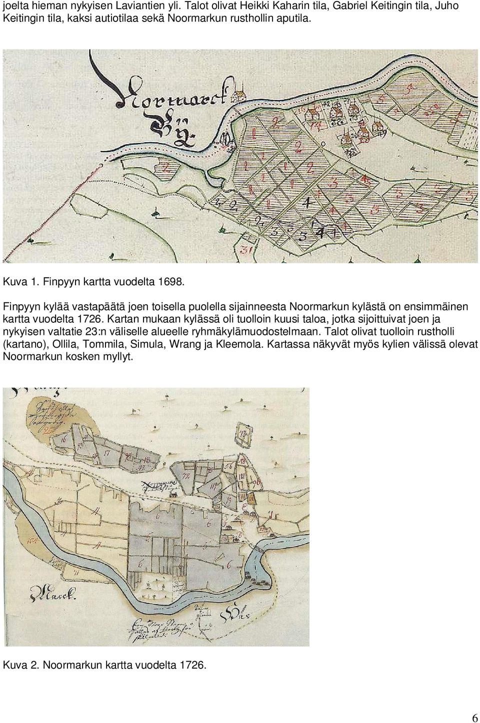 Finpyyn kartta vuodelta 1698. Finpyyn kylää vastapäätä joen toisella puolella sijainneesta Noormarkun kylästä on ensimmäinen kartta vuodelta 1726.