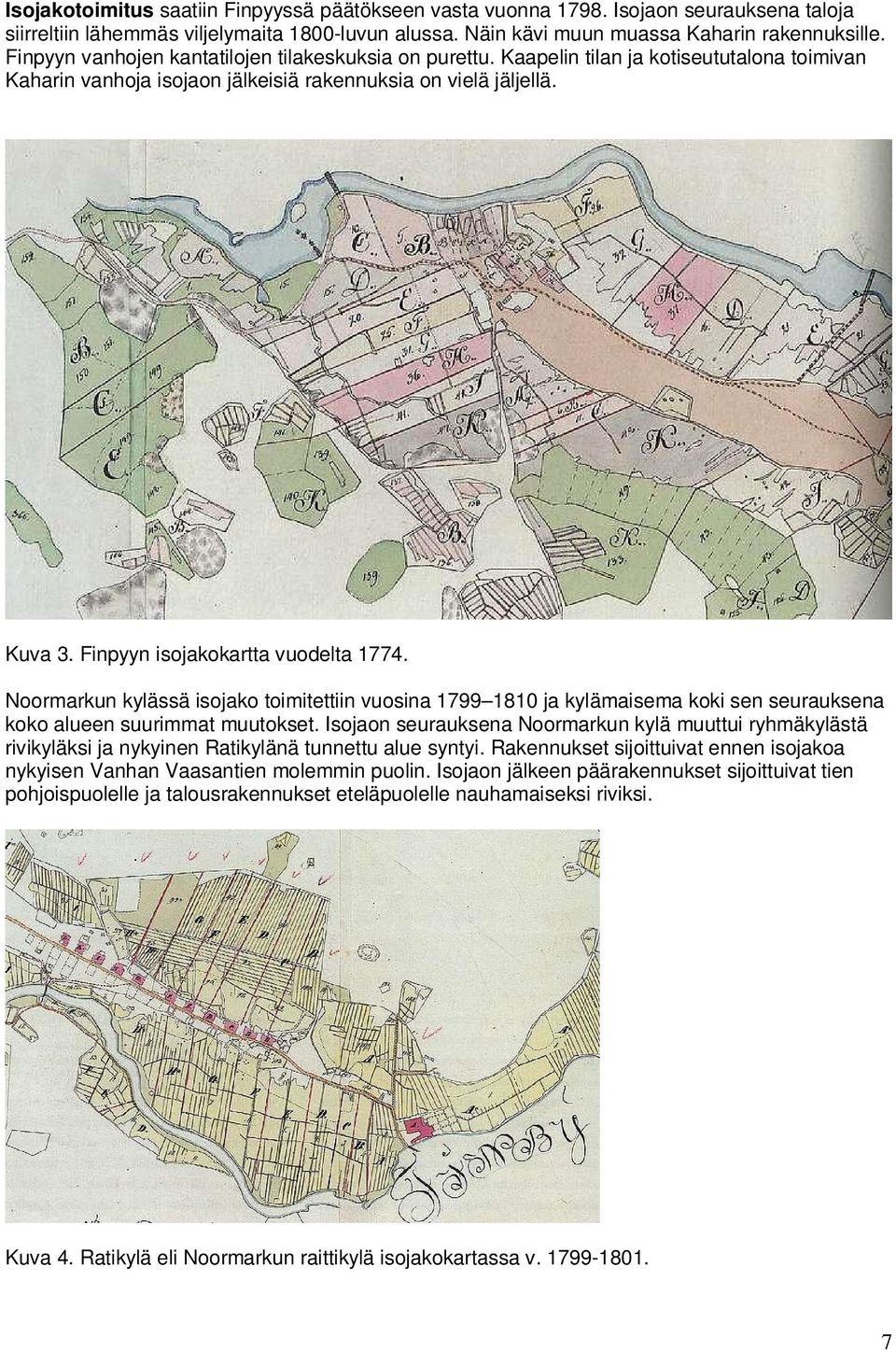 Finpyyn isojakokartta vuodelta 1774. Noormarkun kylässä isojako toimitettiin vuosina 1799 1810 ja kylämaisema koki sen seurauksena koko alueen suurimmat muutokset.