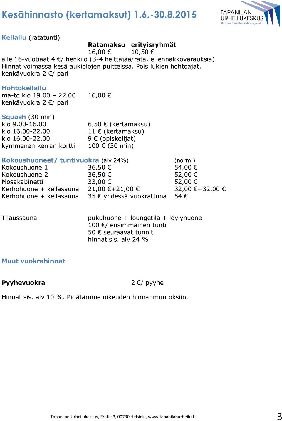 kenkävuokra 2 / pari Hohtokeilailu ma-to klo 19.00 22.00 16,00 kenkävuokra 2 / pari Squash (30 min) klo 9.00-16.00 klo 16.00-22.