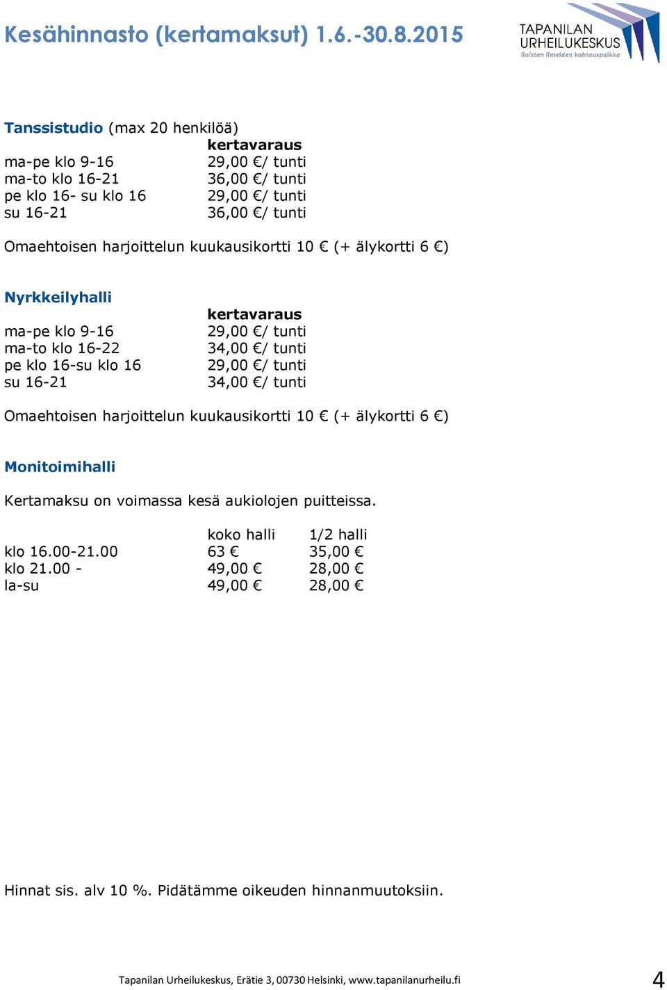 / tunti Omaehtoisen harjoittelun kuukausikortti 10 (+ älykortti 6 ) Nyrkkeilyhalli ma-pe klo 9-16 ma-to klo 16-22 pe klo 16- klo 16 16-21 kertavaraus