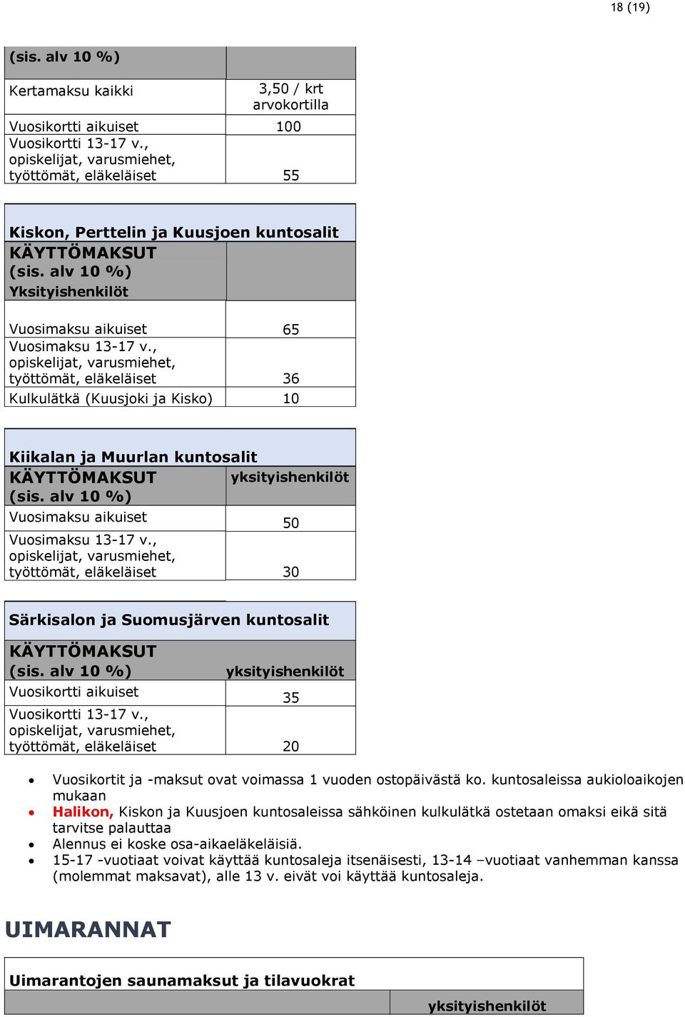 , opiskelijat, varusmiehet, työttömät, eläkeläiset 36 Kulkulätkä (Kuusjoki ja Kisko) 10 Kiikalan ja Muurlan kuntosalit KÄYTTÖMAKSUT yksityishenkilöt Vuosimaksu aikuiset 50 Vuosimaksu 13-17 v.