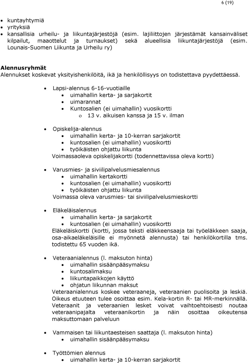 Lapsi-alennus 6-16-vuotiaille uimahallin kerta- ja sarjakortit uimarannat Kuntosalien (ei uimahallin) vuosikortti 13 v. aikuisen kanssa ja 15 v.