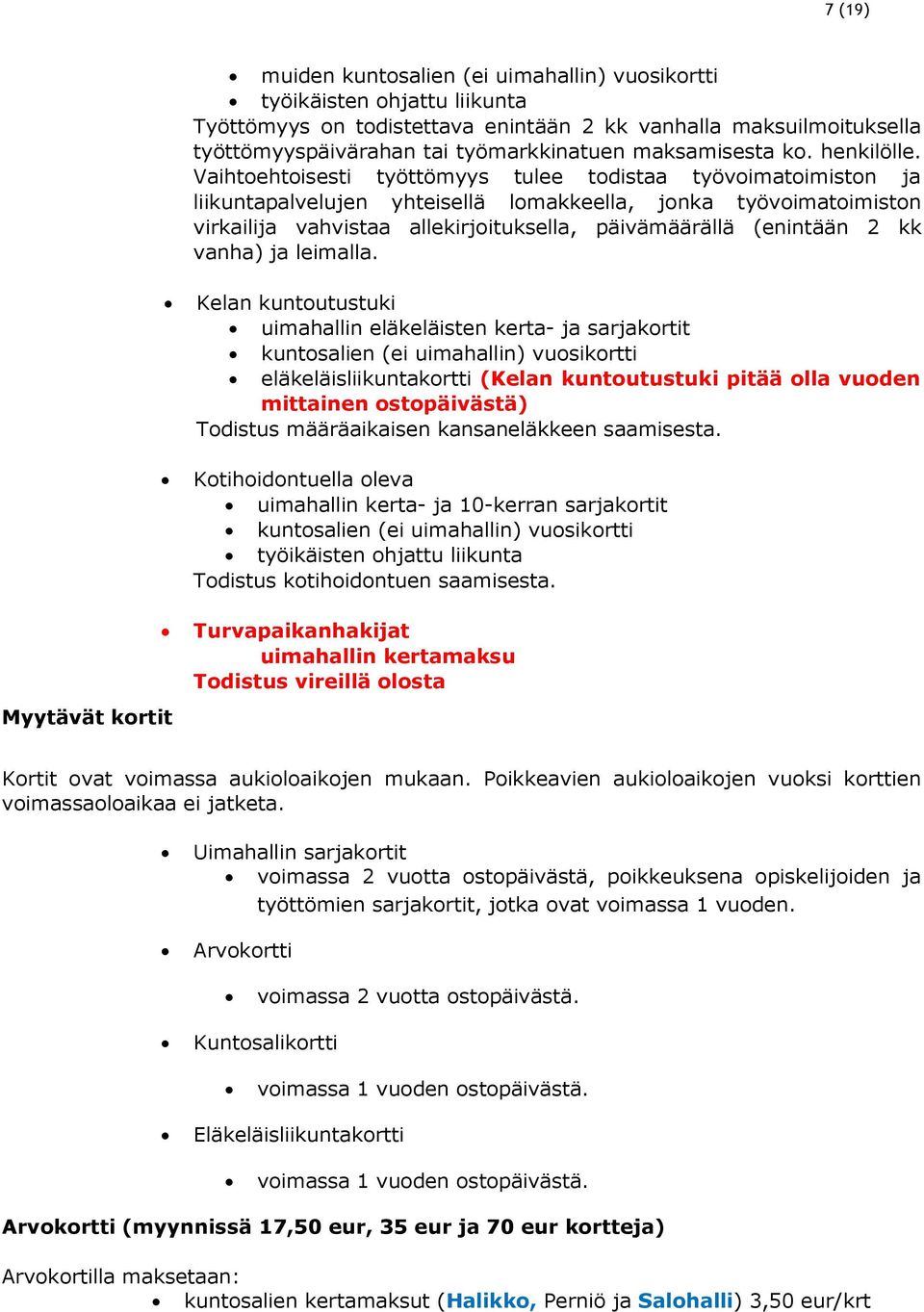 Vaihtoehtoisesti työttömyys tulee todistaa työvoimatoimiston ja liikuntapalvelujen yhteisellä lomakkeella, jonka työvoimatoimiston virkailija vahvistaa allekirjoituksella, päivämäärällä (enintään 2