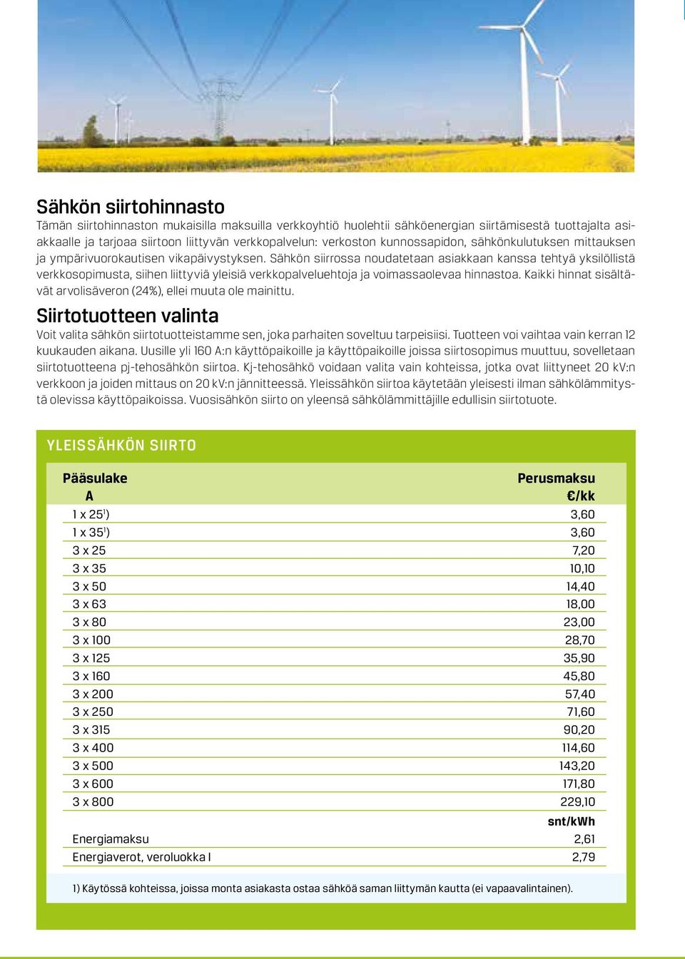 Sähkön siirrossa noudatetaan asiakkaan kanssa tehtyä yksilöllistä verkkosopimusta, siihen liittyviä yleisiä verkkopalveluehtoja ja voimassaolevaa hinnastoa.