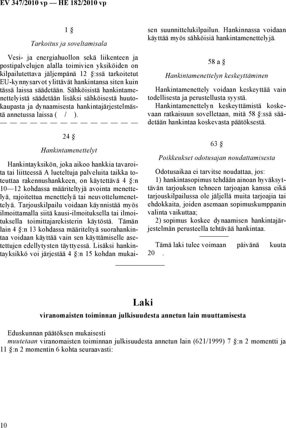 24 Hankintamenettelyt Hankintayksikön, joka aikoo hankkia tavaroita tai liitteessä A lueteltuja palveluita taikka toteuttaa rakennushankkeen, on käytettävä 4 :n 10 12 kohdassa määriteltyjä avointa