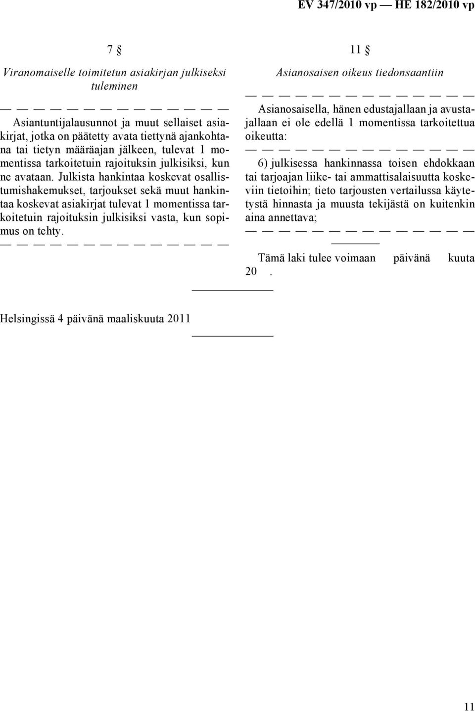 Julkista hankintaa koskevat osallistumishakemukset, tarjoukset sekä muut hankintaa koskevat asiakirjat tulevat 1 momentissa tarkoitetuin rajoituksin julkisiksi vasta, kun sopimus on tehty.