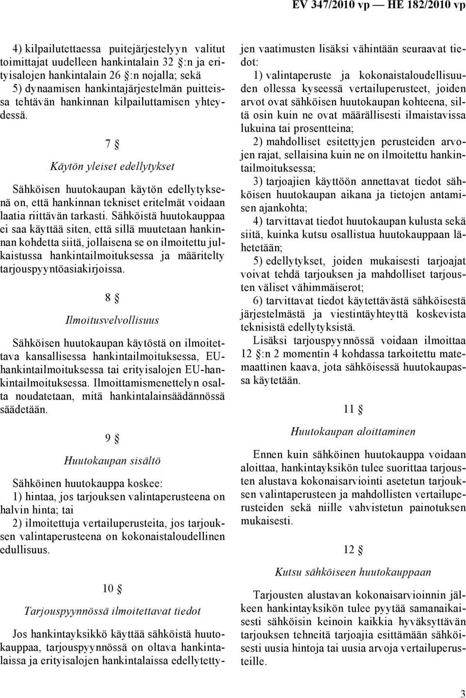Sähköistä huutokauppaa ei saa käyttää siten, että sillä muutetaan hankinnan kohdetta siitä, jollaisena se on ilmoitettu julkaistussa hankintailmoituksessa ja määritelty tarjouspyyntöasiakirjoissa.