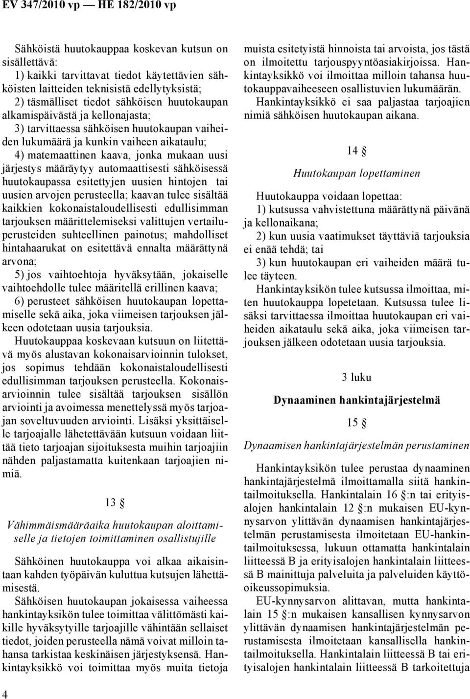 sähköisessä huutokaupassa esitettyjen uusien hintojen tai uusien arvojen perusteella; kaavan tulee sisältää kaikkien kokonaistaloudellisesti edullisimman tarjouksen määrittelemiseksi valittujen