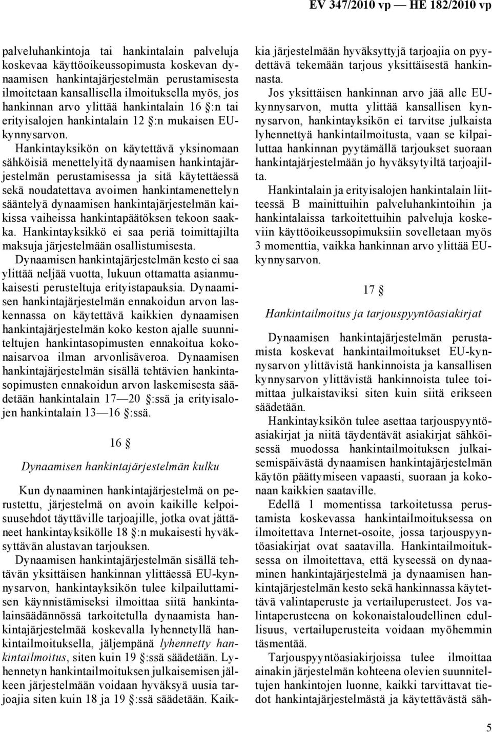 Hankintayksikön on käytettävä yksinomaan sähköisiä menettelyitä dynaamisen hankintajärjestelmän perustamisessa ja sitä käytettäessä sekä noudatettava avoimen hankintamenettelyn sääntelyä dynaamisen
