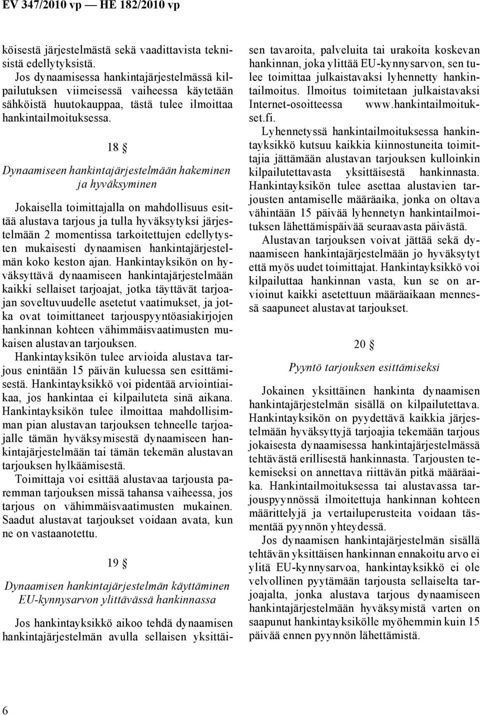 18 Dynaamiseen hankintajärjestelmään hakeminen ja hyväksyminen Jokaisella toimittajalla on mahdollisuus esittää alustava tarjous ja tulla hyväksytyksi järjestelmään 2 momentissa tarkoitettujen