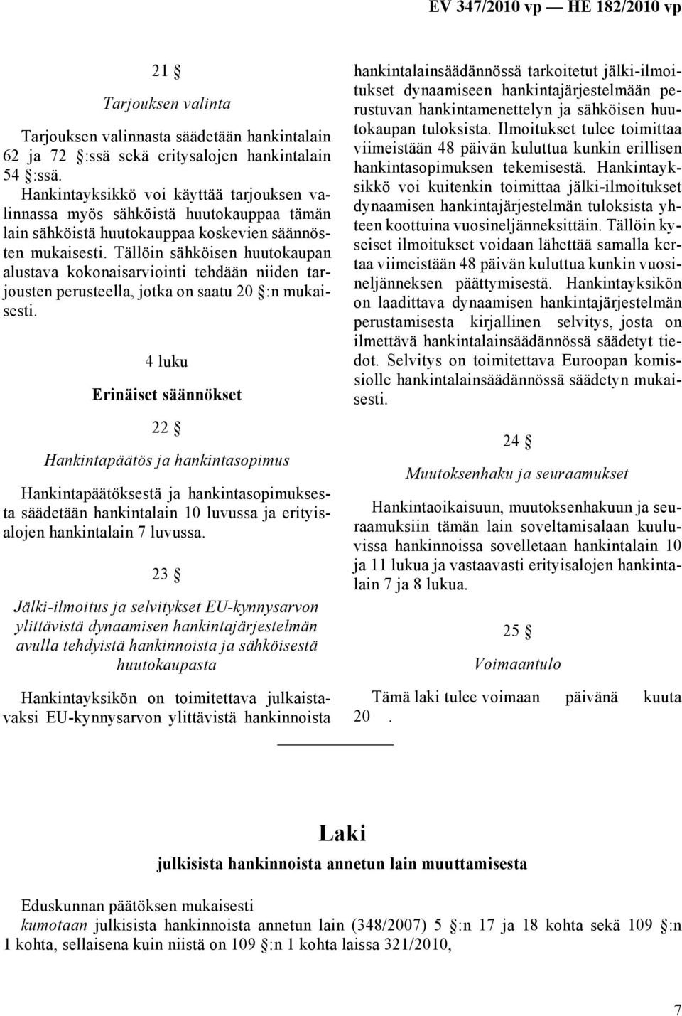 Tällöin sähköisen huutokaupan alustava kokonaisarviointi tehdään niiden tarjousten perusteella, jotka on saatu 20 :n mukaisesti.
