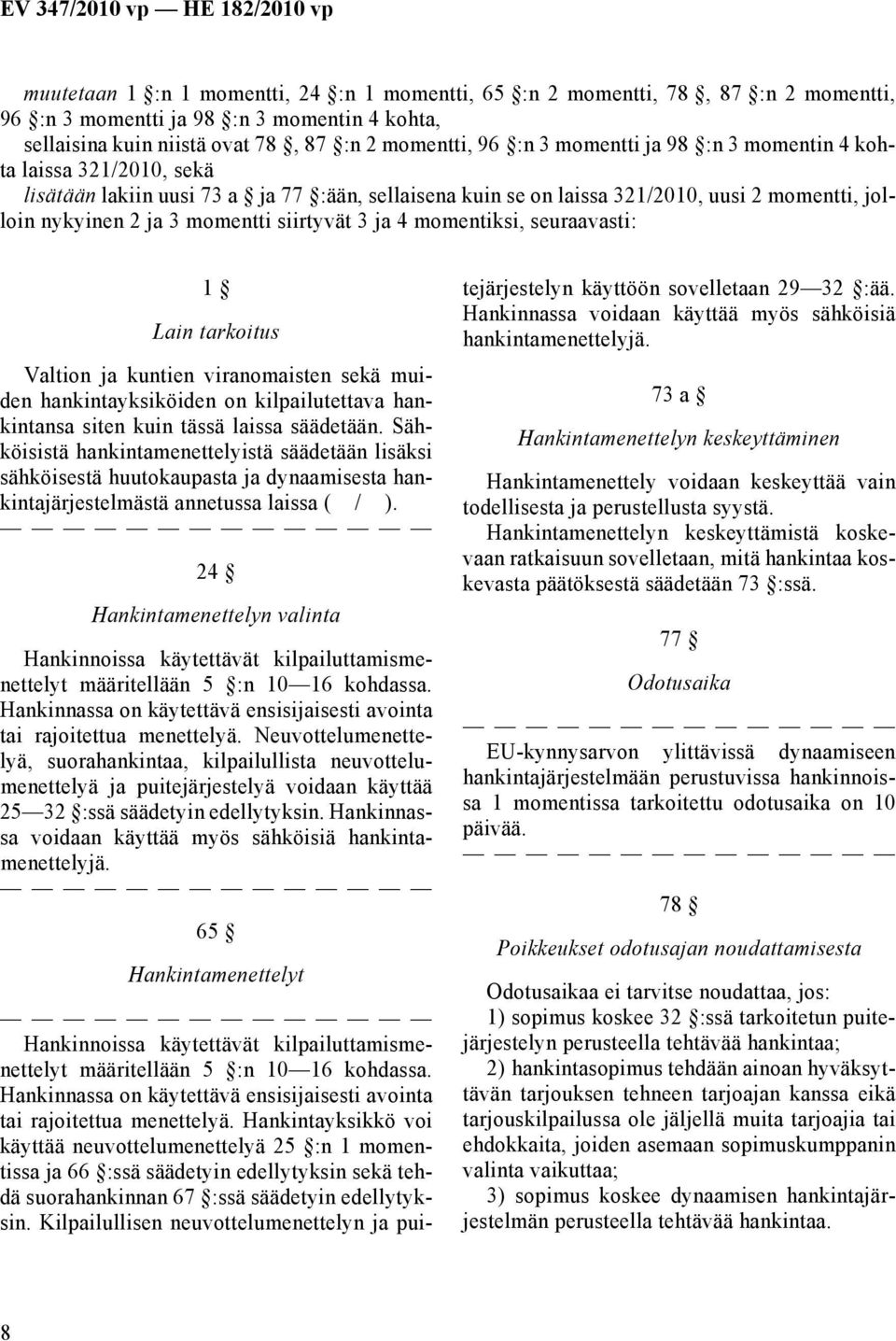momentiksi, seuraavasti: 1 Lain tarkoitus Valtion ja kuntien viranomaisten sekä muiden hankintayksiköiden on kilpailutettava hankintansa siten kuin tässä laissa säädetään.