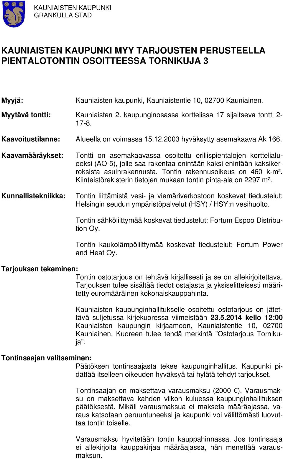 Kaavamääräyset Kunnallstena Tontt on asemaaavassa osotettu erllspentalojen orttelaluees (AO-5), jolle saa raentaa enntään as enntään aserrossta asunraennusta. Tontn raennusoeus on 460 -m².