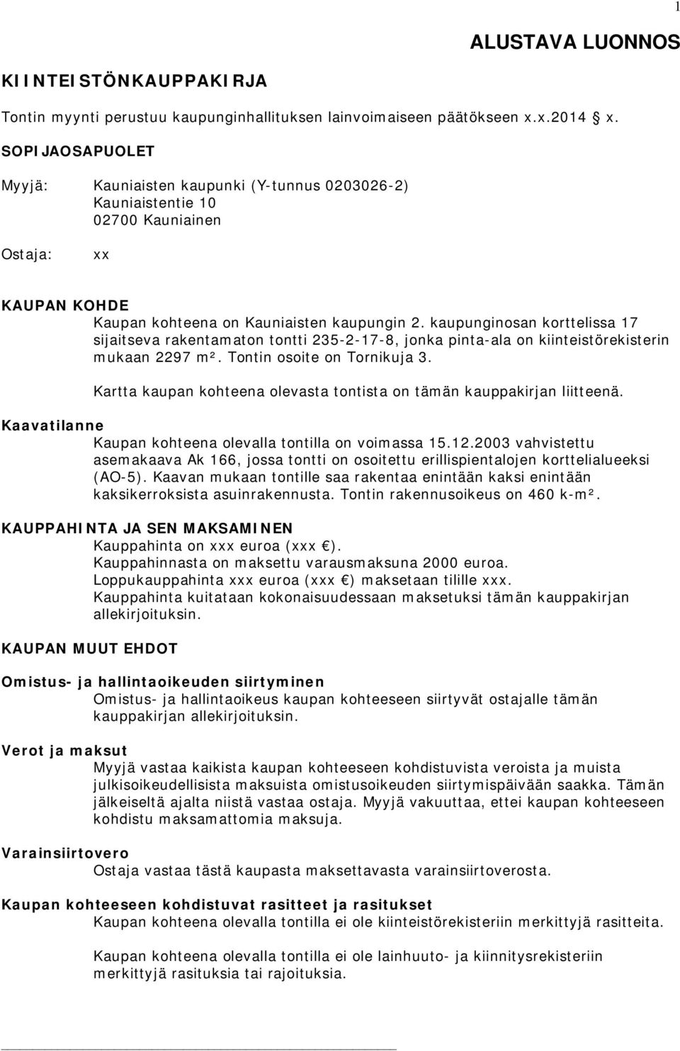 aupungnosan orttelssa sjseva raentamon tontt 235-2--, jona pnta-ala on ntestörestern muaan 227 m². Tontn osote on Tornuja 3. Kartta aupan ohteena olevasta tontsta on tämän aupparjan ltteenä.