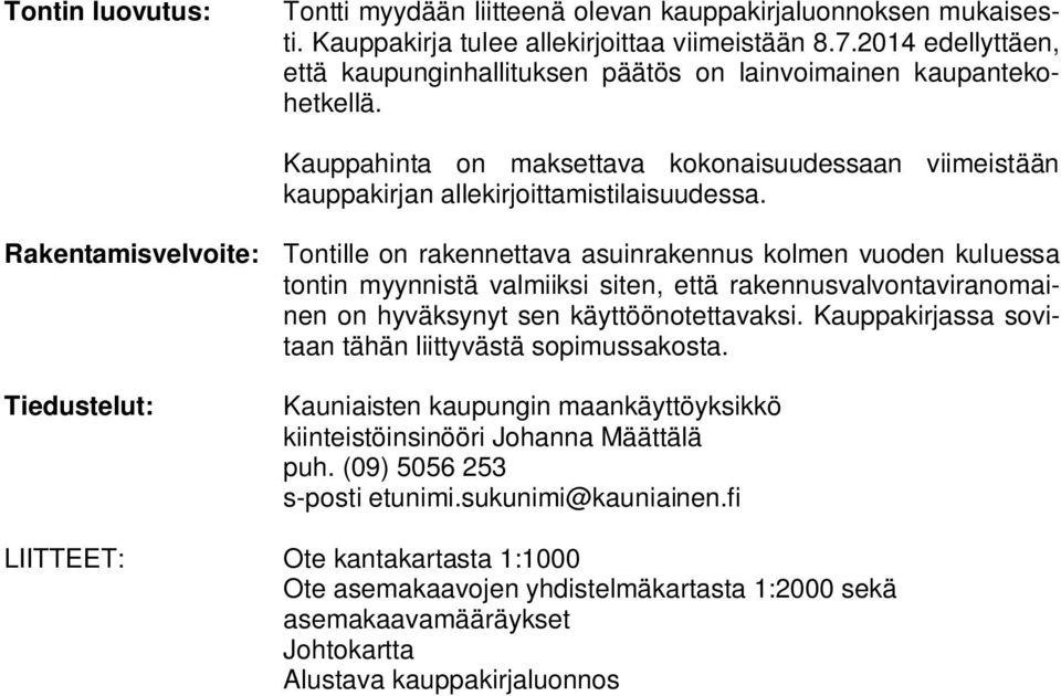 Raentamsvelvote Tontlle on raennettava asunraennus olmen vuoden uluessa tontn myynnstä valms sten, että raennusvalvontavranomanen on hyväsynyt sen äyttöönotettavas.