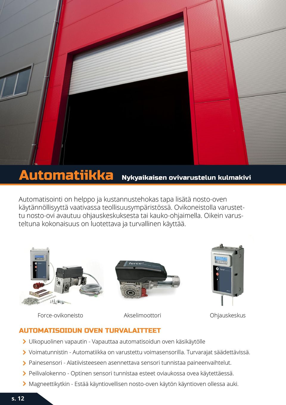 Force-ovikoneisto Akselimoottori Ohjauskeskus AUTOMATISOIDUN OVEN TURVALAITTEET Ulkopuolinen vapautin - Vapauttaa automatisoidun oven käsikäytölle Voimatunnistin - Automatiikka on varustettu