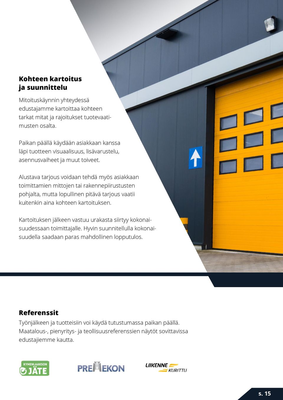 Alustava tarjous voidaan tehdä myös asiakkaan toimittamien mittojen tai rakennepiirustusten pohjalta, mutta lopullinen pitävä tarjous vaatii kuitenkin aina kohteen kartoituksen.