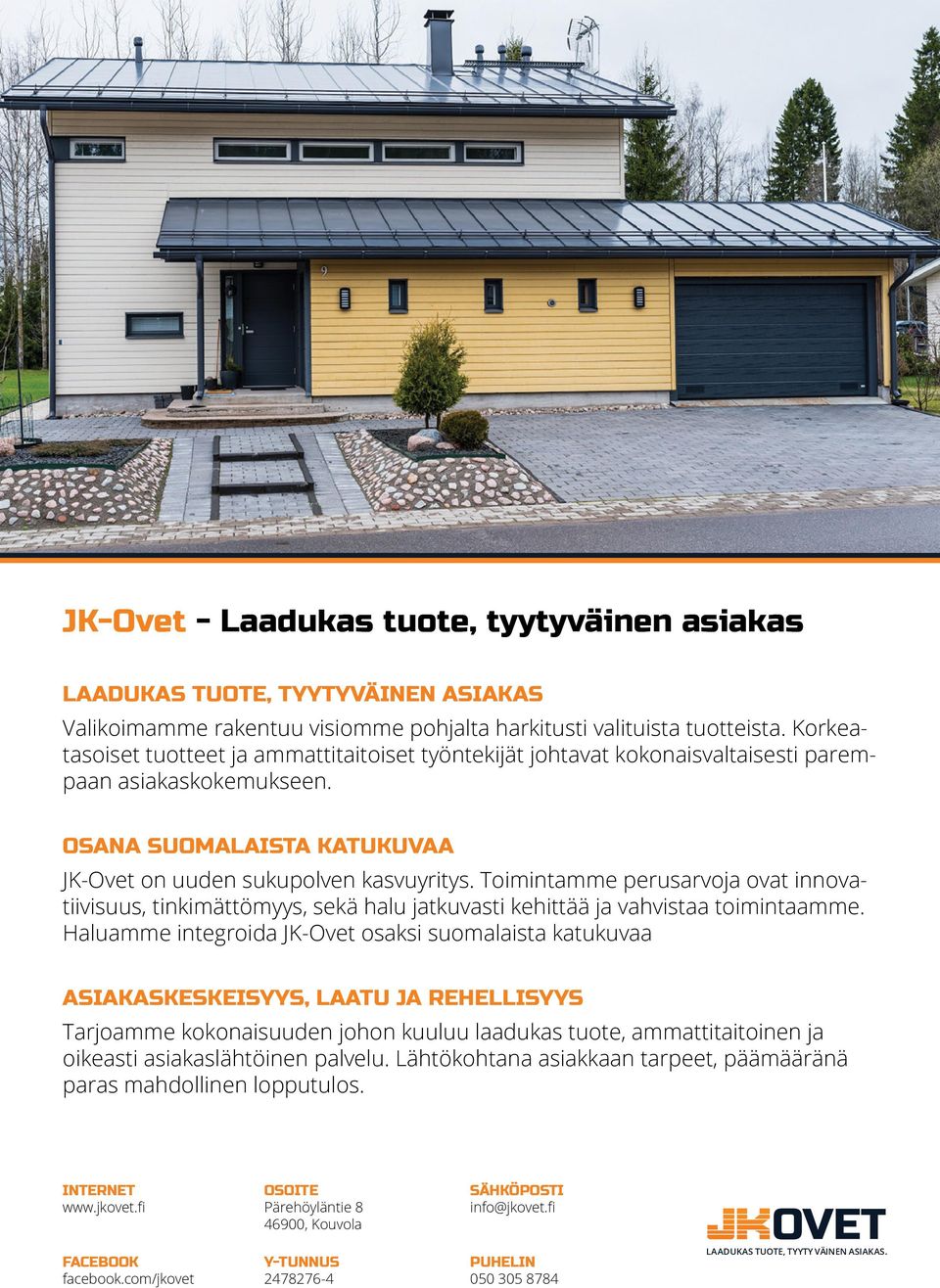 Toimintamme perusarvoja ovat innovatiivisuus, tinkimättömyys, sekä halu jatkuvasti kehittää ja vahvistaa toimintaamme.