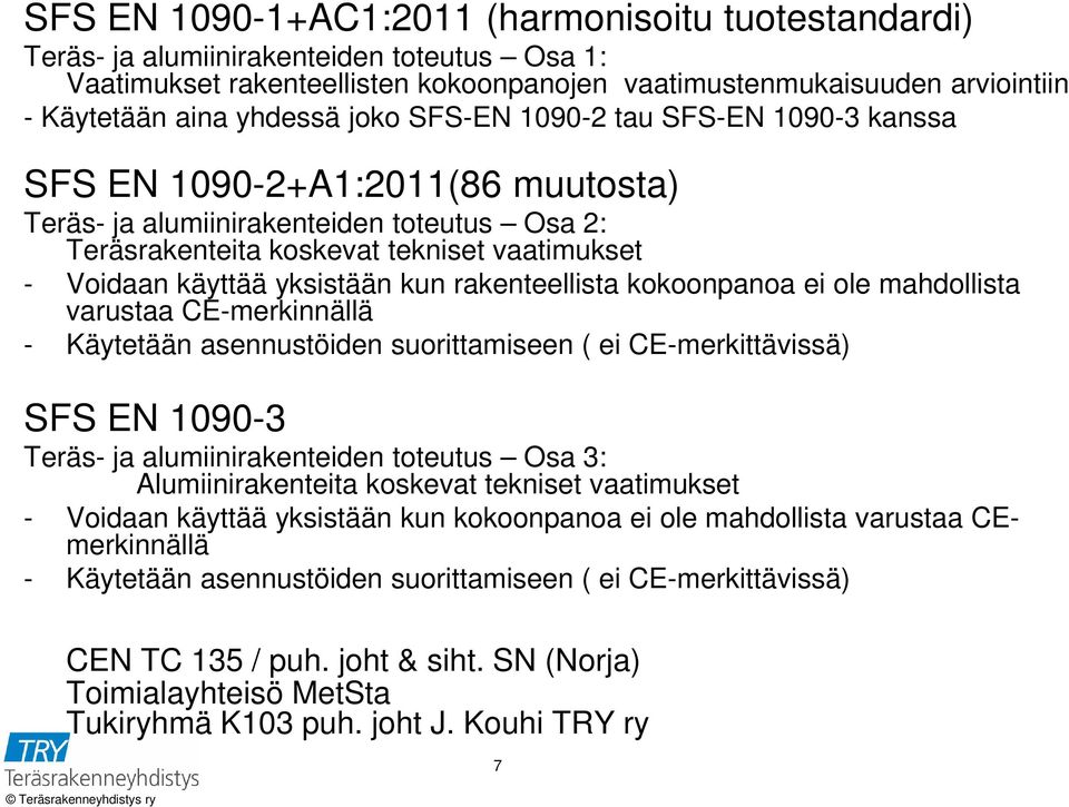 yksistään kun rakenteellista kokoonpanoa ei ole mahdollista varustaa CE-merkinnällä - Käytetään asennustöiden suorittamiseen ( ei CE-merkittävissä) SFS EN 1090-3 Teräs- ja alumiinirakenteiden