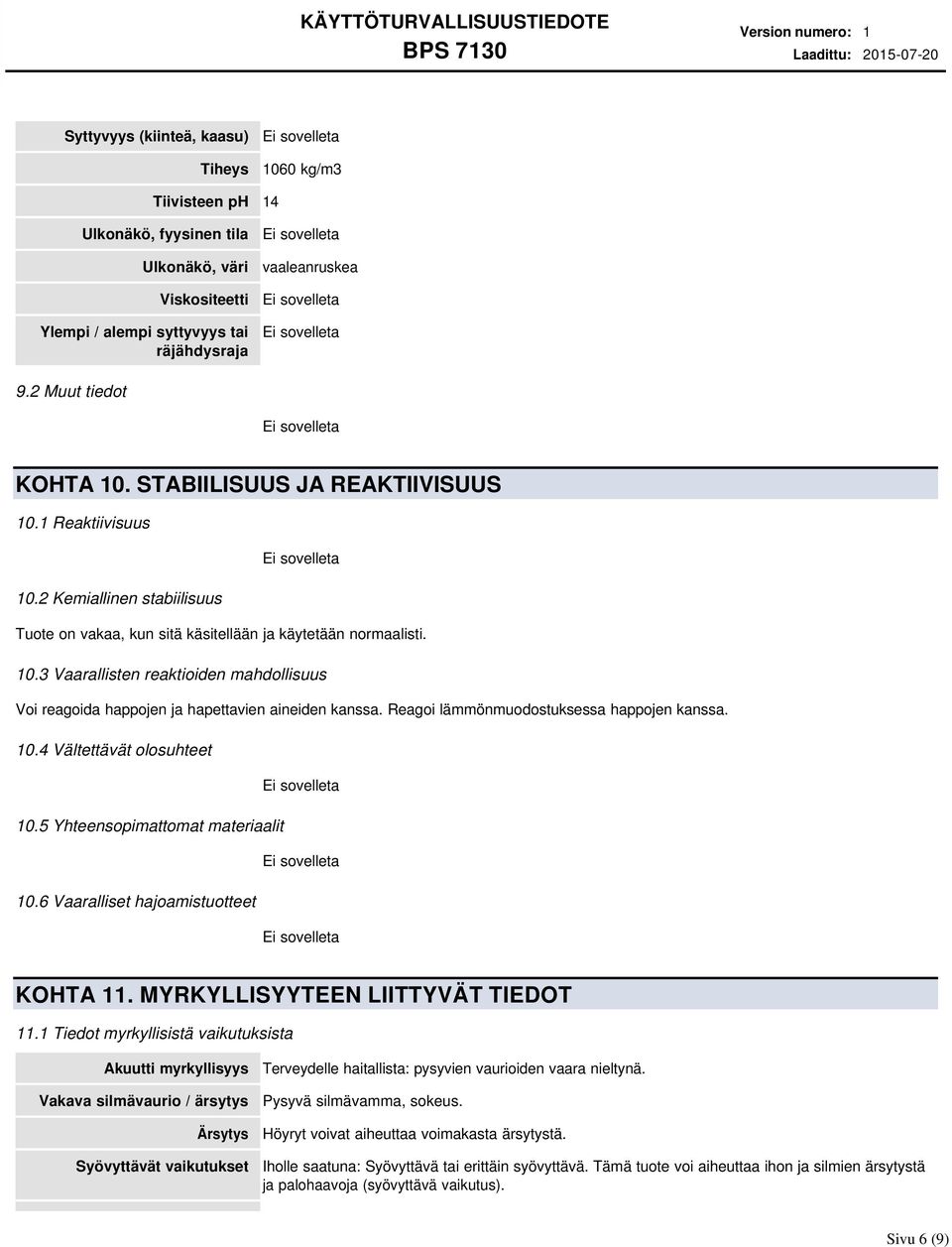 Reagoi lämmönmuodostuksessa happojen kanssa. 10.4 Vältettävät olosuhteet 10.5 Yhteensopimattomat materiaalit 10.6 Vaaralliset hajoamistuotteet KOHTA 11. MYRKYLLISYYTEEN LIITTYVÄT TIEDOT 11.