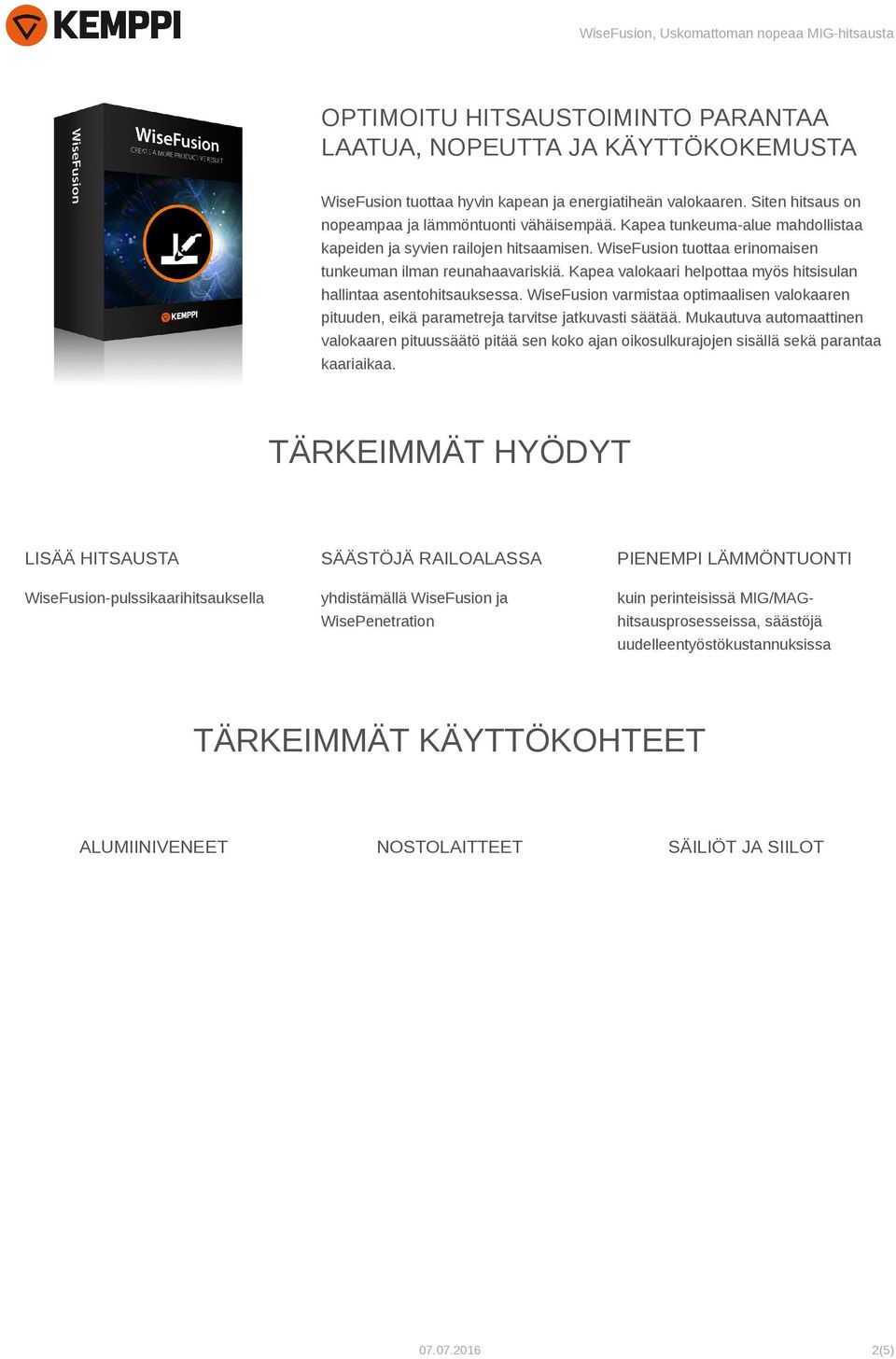 Kapea valokaari helpottaa myös hitsisulan hallintaa asentohitsauksessa. WiseFusion varmistaa optimaalisen valokaaren pituuden, eikä parametreja tarvitse jatkuvasti säätää.