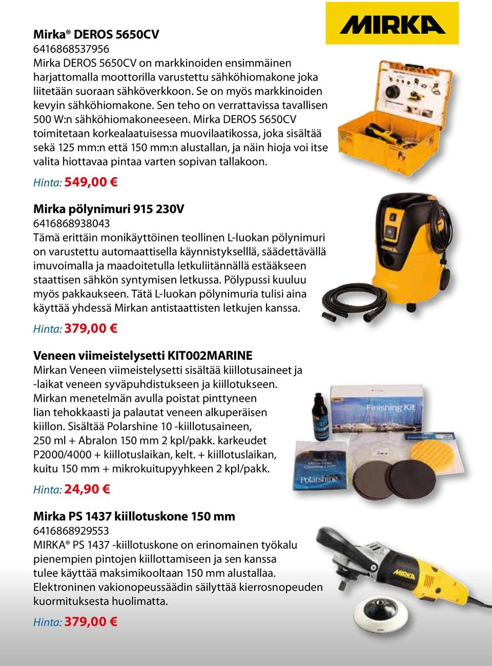 Mirka DEROS 5650CV toimitetaan korkealaatuisessa muovilaatikossa, joka sisältää sekä 125 mm:n että 150 mm:n alustallan, ja näin hioja voi itse valita hiottavaa pintaa varten sopivan tallakoon.