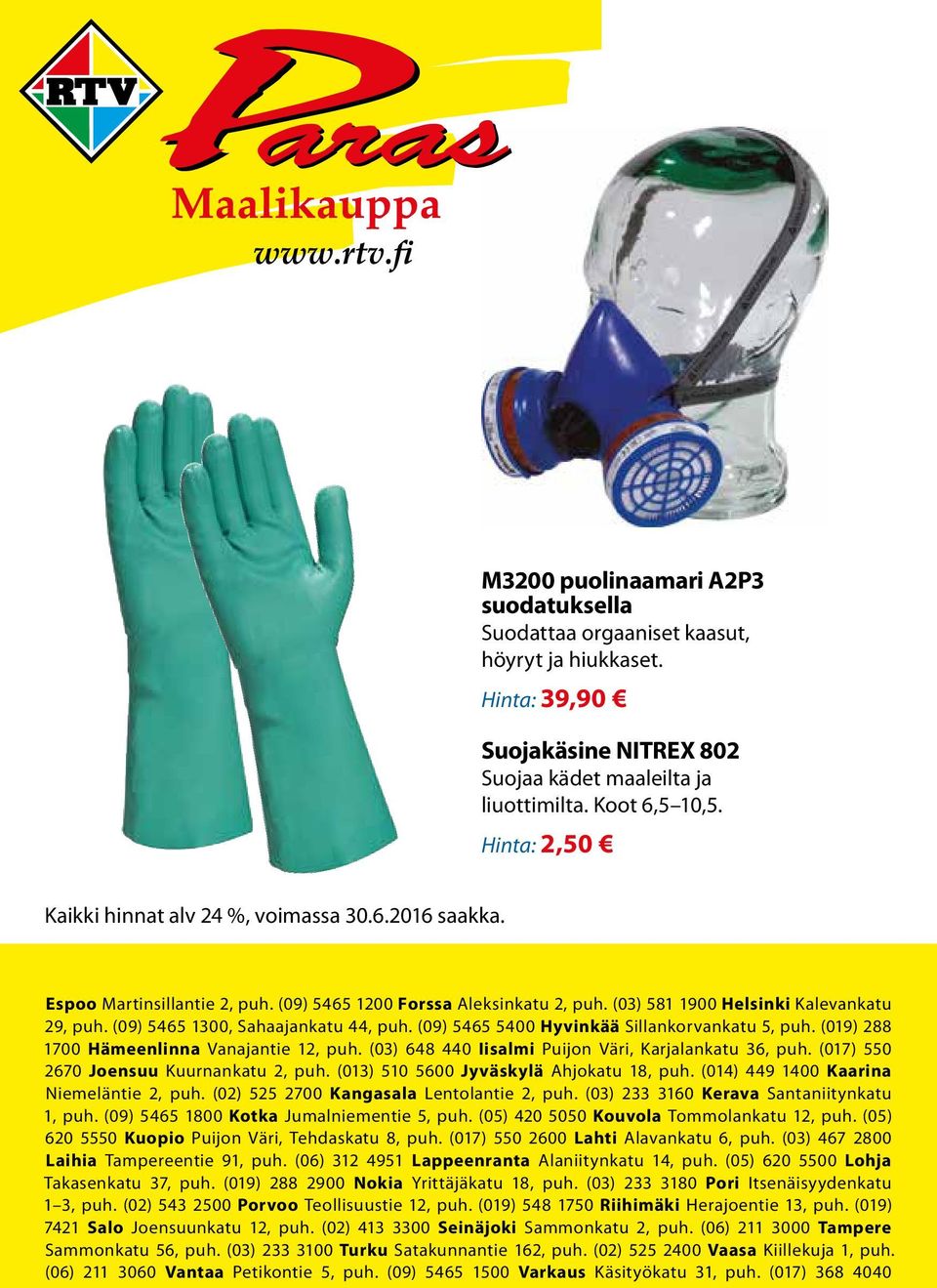 (09) 5465 1300, Sahaajankatu 44, puh. (09) 5465 5400 Hyvinkää Sillankorvankatu 5, puh. (019) 288 1700 Hämeenlinna Vanajantie 12, puh. (03) 648 440 Iisalmi Puijon Väri, Karjalankatu 36, puh.