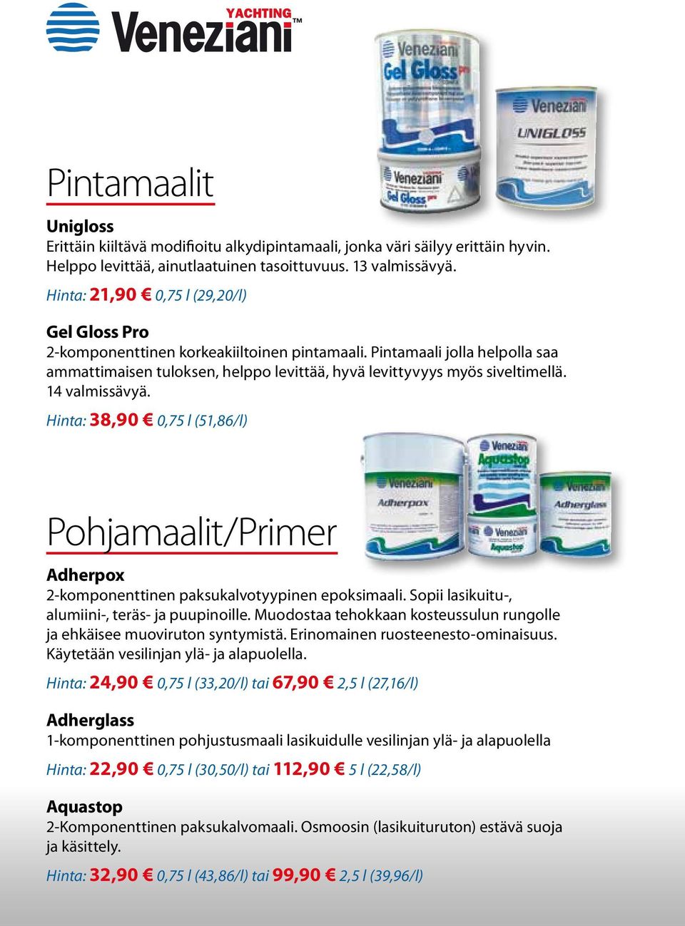 14 valmissävyä. Hinta: 38,90 0,75 l (51,86/l) Pohjamaalit/Primer Adherpox 2-komponenttinen paksukalvotyypinen epoksimaali. Sopii lasikuitu-, alumiini-, teräs- ja puupinoille.