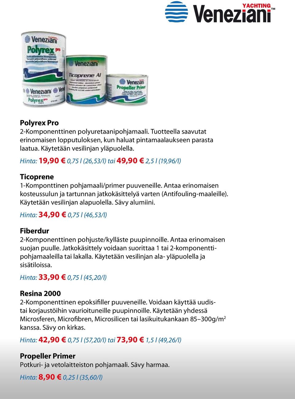 Antaa erinomaisen kosteussulun ja tartunnan jatkokäsittelyä varten (Antifouling-maaleille). Käytetään vesilinjan alapuolella. Sävy alumiini.