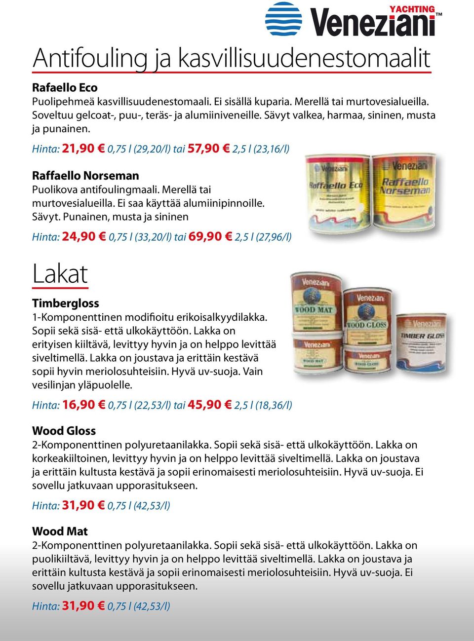 Ei saa käyttää alumiinipinnoille. Sävyt. Punainen, musta ja sininen Hinta: 24,90 0,75 l (33,20/l) tai 69,90 2,5 l (27,96/l) Lakat Timbergloss 1-Komponenttinen modifioitu erikoisalkyydilakka.
